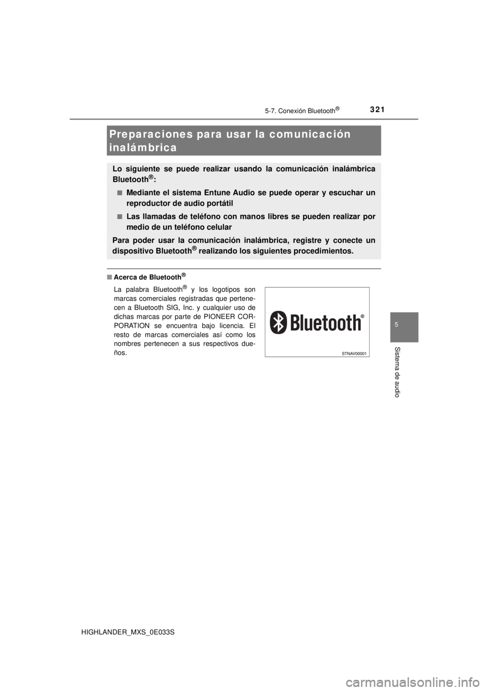 TOYOTA HIGHLANDER 2018  Manual del propietario (in Spanish) 321
5
Sistema de audio
HIGHLANDER_MXS_0E033S
5-7. Conexión Bluetooth®
■Acerca de Bluetooth®
Preparaciones para usar la comunicación 
inalámbrica
Lo siguiente se puede realizar usando la comunic
