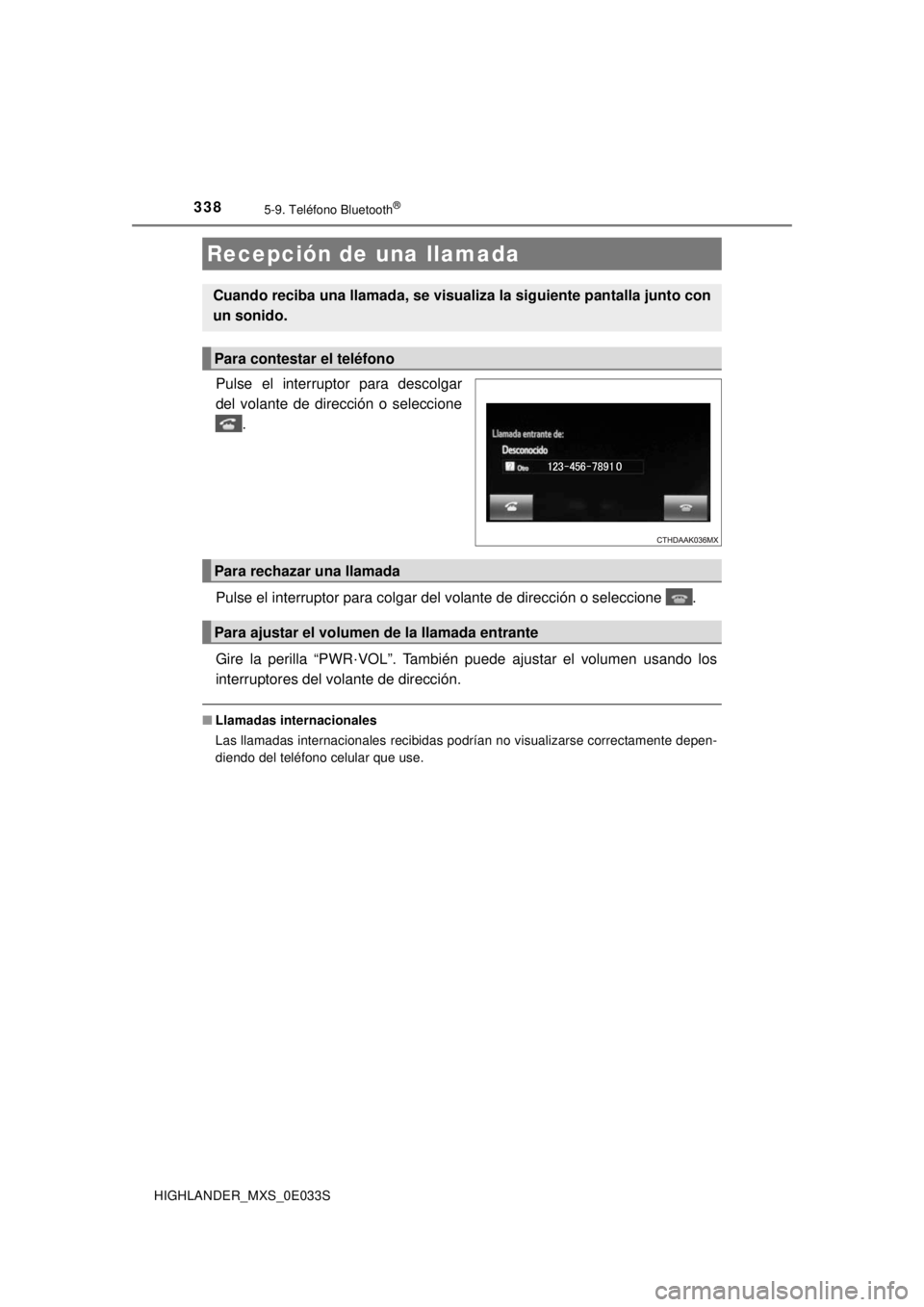 TOYOTA HIGHLANDER 2018  Manual del propietario (in Spanish) 3385-9. Teléfono Bluetooth®
HIGHLANDER_MXS_0E033S
Pulse el interruptor para descolgar
del volante de dirección o seleccione.
Pulse el interruptor para colgar del volante de dirección o seleccione 