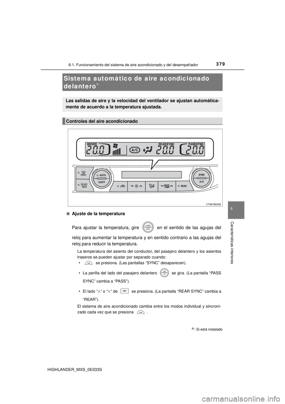 TOYOTA HIGHLANDER 2018 Manual del propietario (in Spanish) 3796-1. Funcionamiento del sistema de aire acondicionado y del desempañador
6
Características interiores
HIGHLANDER_MXS_0E033S■
Ajuste de la temperatura
Para ajustar la temperatura, gire en el s TOYOTA HIGHLANDER 2018 Manual del propietario (in Spanish) 3796-1. Funcionamiento del sistema de aire acondicionado y del desempañador
6
Características interiores
HIGHLANDER_MXS_0E033S■
Ajuste de la temperatura
Para ajustar la temperatura, gire en el s