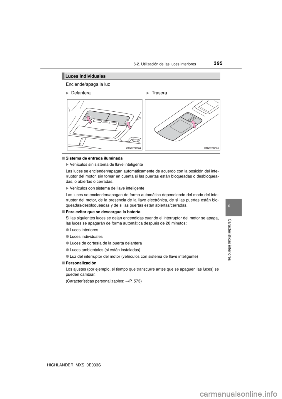 TOYOTA HIGHLANDER 2018 Manual del propietario (in Spanish) 3956-2. Utilización de las luces interiores
6
Características interiores
HIGHLANDER_MXS_0E033S
Enciende/apaga la luz
■Sistema de entrada iluminada
Vehículos sin sistema de llave inteligente
La TOYOTA HIGHLANDER 2018 Manual del propietario (in Spanish) 3956-2. Utilización de las luces interiores
6
Características interiores
HIGHLANDER_MXS_0E033S
Enciende/apaga la luz
■Sistema de entrada iluminada
Vehículos sin sistema de llave inteligente
La