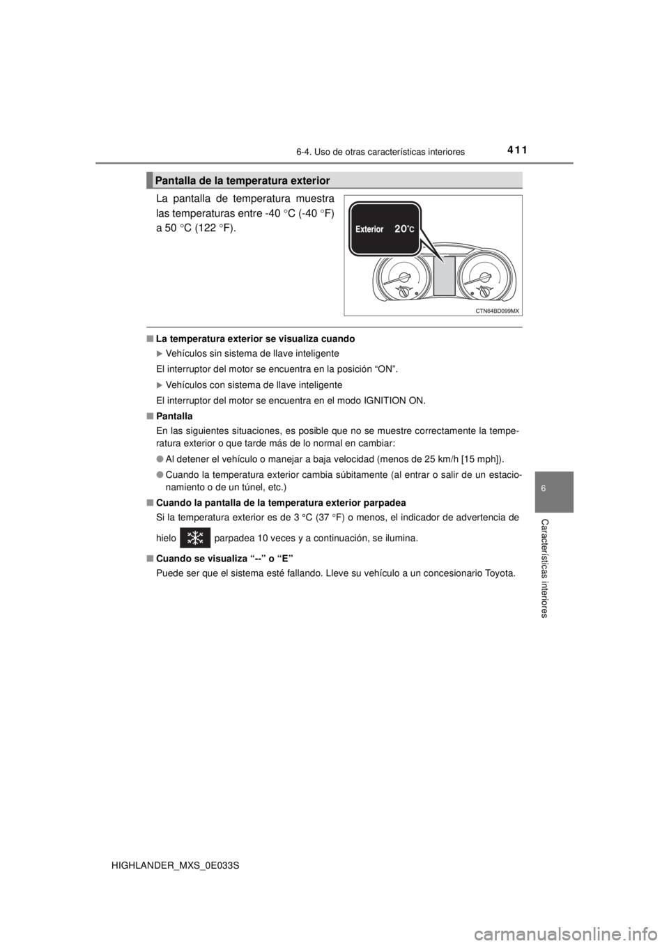 TOYOTA HIGHLANDER 2018 Manual del propietario (in Spanish) 4116-4. Uso de otras características interiores
6
Características interiores
HIGHLANDER_MXS_0E033S
La pantalla de temperatura muestra
las temperaturas entre -40°C (-40 °F)
a 50 °C (122 °F).
■ TOYOTA HIGHLANDER 2018 Manual del propietario (in Spanish) 4116-4. Uso de otras características interiores
6
Características interiores
HIGHLANDER_MXS_0E033S
La pantalla de temperatura muestra
las temperaturas entre -40°C (-40 °F)
a 50 °C (122 °F).
■
