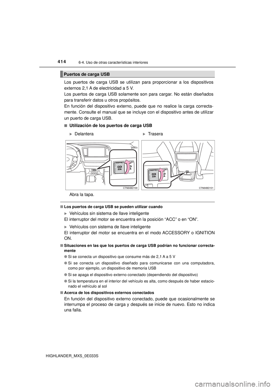 TOYOTA HIGHLANDER 2018 Manual del propietario (in Spanish) 4146-4. Uso de otras características interiores
HIGHLANDER_MXS_0E033S
Los puertos de carga USB se utilizan para proporcionar a los dispositivos
externos 2,1 A de electricidad a 5 V.
Los puertos de c TOYOTA HIGHLANDER 2018 Manual del propietario (in Spanish) 4146-4. Uso de otras características interiores
HIGHLANDER_MXS_0E033S
Los puertos de carga USB se utilizan para proporcionar a los dispositivos
externos 2,1 A de electricidad a 5 V.
Los puertos de c