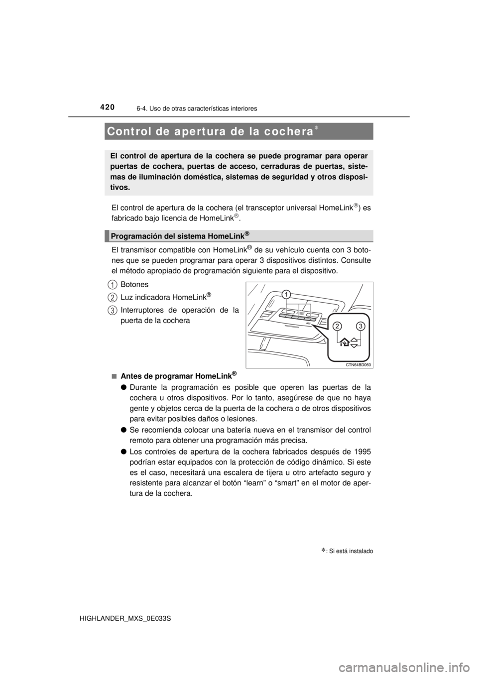 TOYOTA HIGHLANDER 2018 Manual del propietario (in Spanish) 4206-4. Uso de otras características interiores
HIGHLANDER_MXS_0E033S
El control de apertura de la cochera (el transceptor universal HomeLink) es
fabricado bajo licencia de HomeLink.
El transmi TOYOTA HIGHLANDER 2018 Manual del propietario (in Spanish) 4206-4. Uso de otras características interiores
HIGHLANDER_MXS_0E033S
El control de apertura de la cochera (el transceptor universal HomeLink) es
fabricado bajo licencia de HomeLink.
El transmi