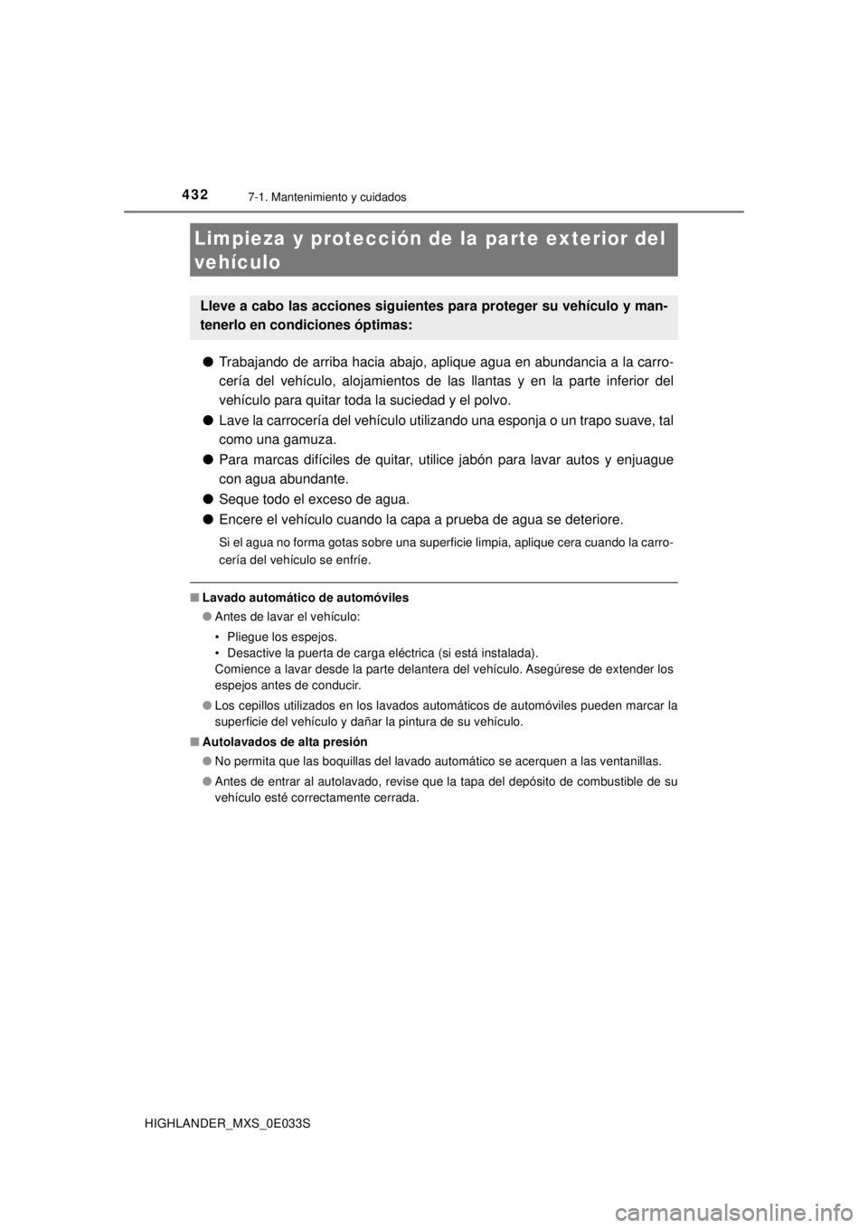 TOYOTA HIGHLANDER 2018  Manual del propietario (in Spanish) 432
HIGHLANDER_MXS_0E033S
7-1. Mantenimiento y cuidados
●Trabajando de arriba hacia abajo, aplique agua en abundancia a la carro-
cería del vehículo, alojamientos de las llantas y en la parte infe