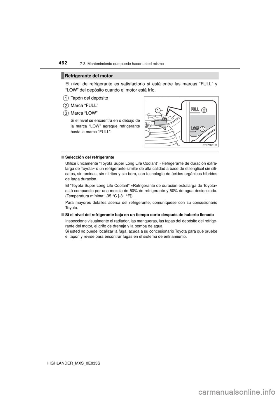 TOYOTA HIGHLANDER 2018 Manual del propietario (in Spanish) 4627-3. Mantenimiento que puede hacer usted mismo
HIGHLANDER_MXS_0E033S
El nivel de refrigerante es satisfactorio si está entre las marcas “FULL” y
“LOW” del depósito cuando el motor está f TOYOTA HIGHLANDER 2018 Manual del propietario (in Spanish) 4627-3. Mantenimiento que puede hacer usted mismo
HIGHLANDER_MXS_0E033S
El nivel de refrigerante es satisfactorio si está entre las marcas “FULL” y
“LOW” del depósito cuando el motor está f