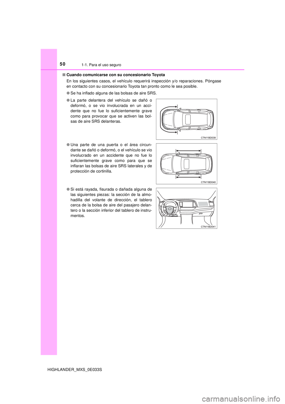 TOYOTA HIGHLANDER 2018  Manual del propietario (in Spanish) 501-1. Para el uso seguro
HIGHLANDER_MXS_0E033S■
Cuando comunicarse con  su concesionario Toyota
En los siguientes casos, el vehículo requerirá inspección y/o reparaciones. Póngase
en contacto c