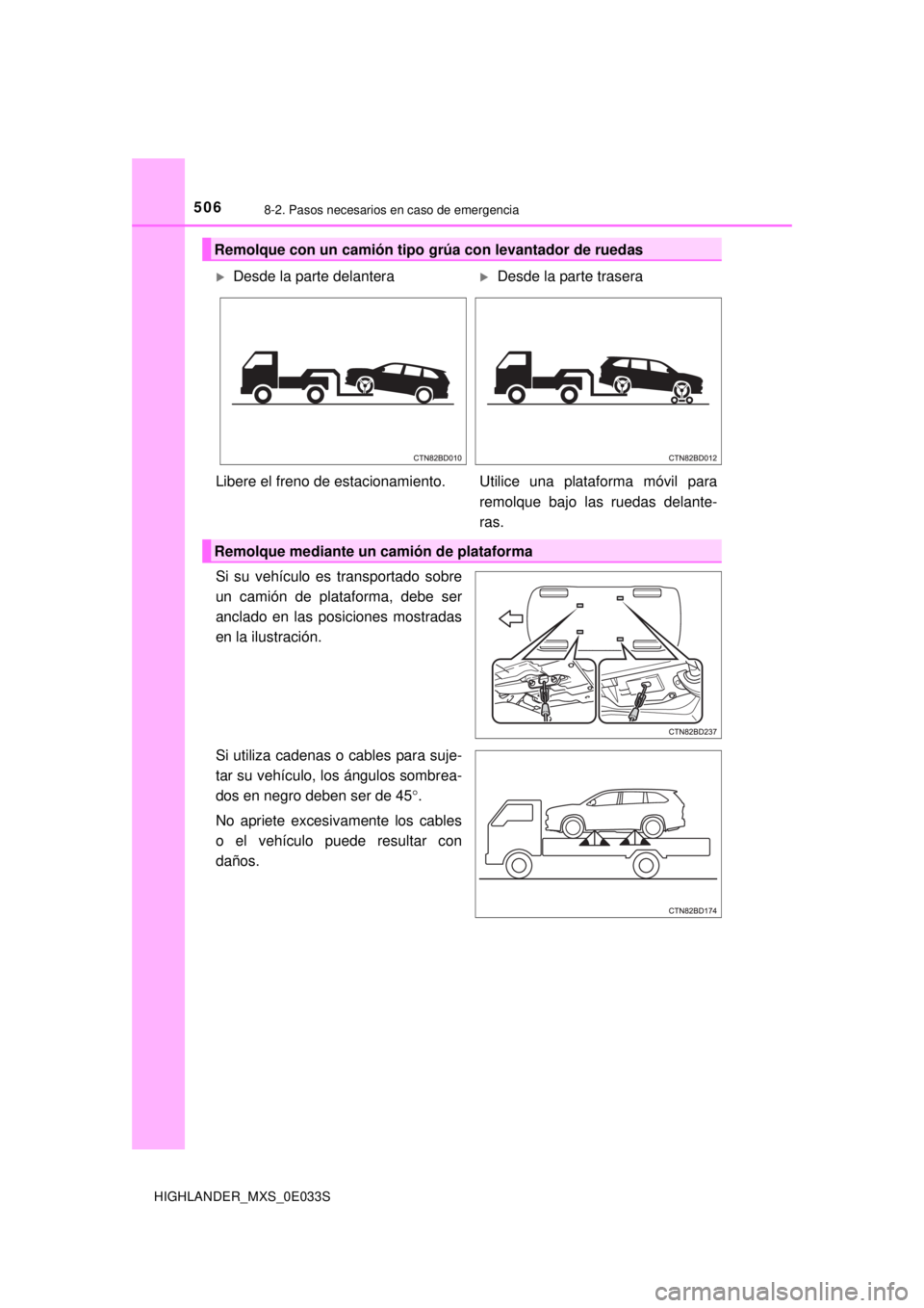 TOYOTA HIGHLANDER 2018  Manual del propietario (in Spanish) 5068-2. Pasos necesarios en caso de emergencia
HIGHLANDER_MXS_0E033S
Si su vehículo es transportado sobre
un camión de plataforma, debe ser
anclado en las posiciones mostradas
en la ilustración.
Si