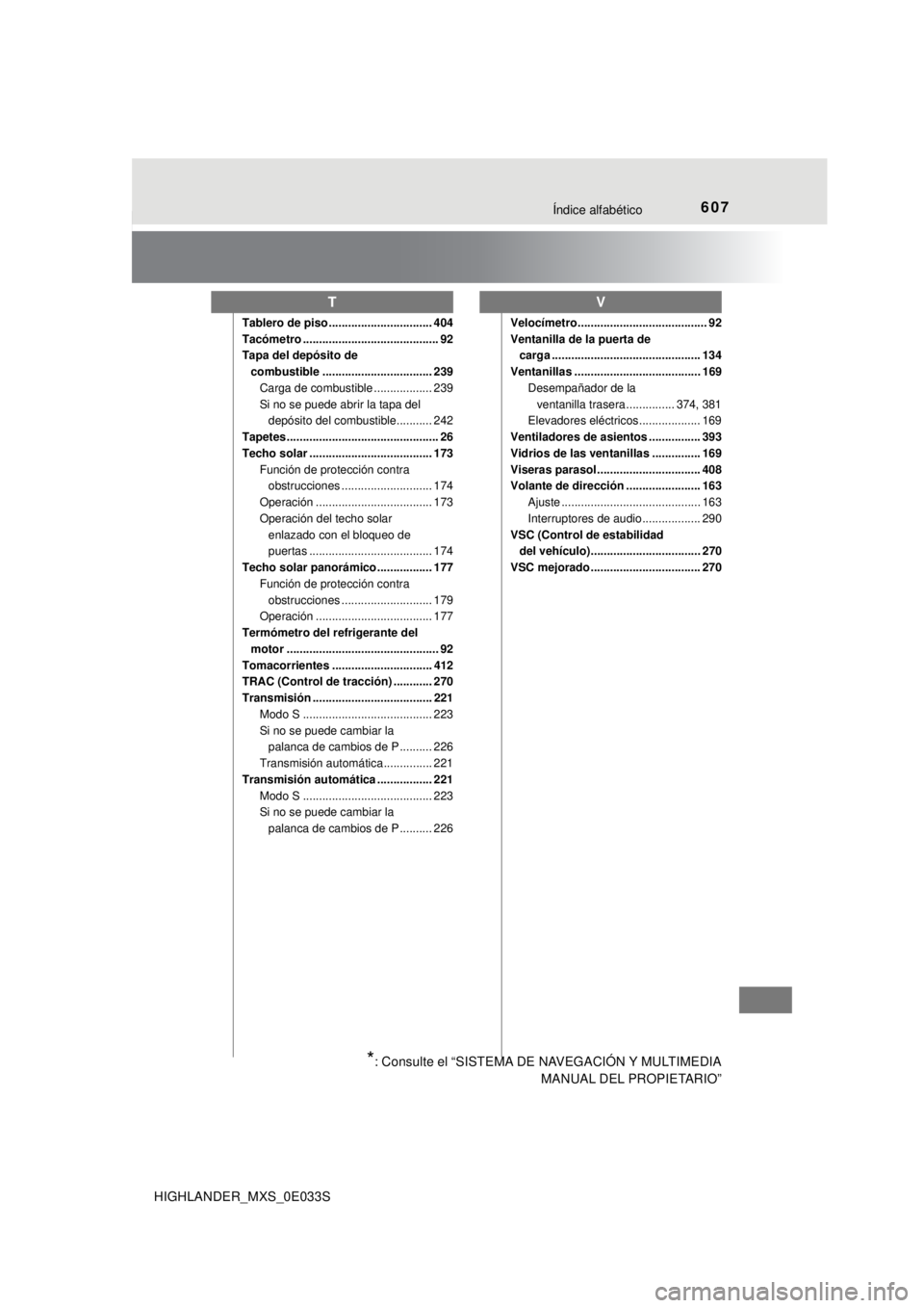 TOYOTA HIGHLANDER 2018 Manual del propietario (in Spanish) 607Índice alfabético
HIGHLANDER_MXS_0E033S
Tablero de piso ................................ 404
Tacómetro .......................................... 92
Tapa del depósito de combustible ........... TOYOTA HIGHLANDER 2018 Manual del propietario (in Spanish) 607Índice alfabético
HIGHLANDER_MXS_0E033S
Tablero de piso ................................ 404
Tacómetro .......................................... 92
Tapa del depósito de combustible ...........