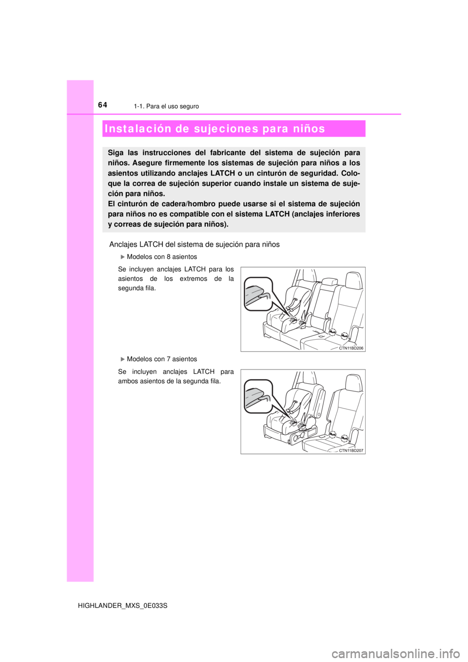 TOYOTA HIGHLANDER 2018  Manual del propietario (in Spanish) 641-1. Para el uso seguro
HIGHLANDER_MXS_0E033S
Anclajes LATCH del sistema de sujeción para niños
Modelos con 8 asientos
Se incluyen anclajes LATCH para los
asientos de los extremos de la
segunda