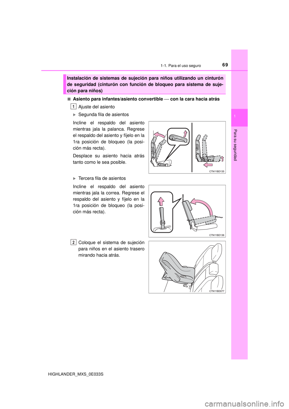 TOYOTA HIGHLANDER 2018  Manual del propietario (in Spanish) 691-1. Para el uso seguro
1
Para su seguridad
HIGHLANDER_MXS_0E033S■
Asiento para infantes/asiento convertible 
⎯ con la cara hacia atrás
Ajuste del asiento
Segunda fila de asientos
Incline el