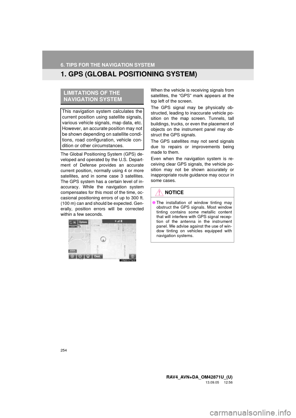 TOYOTA RAV4 2014 XA40 / 4.G Navigation Manual 254
RAV4_AVN+DA_OM42871U_(U)
13.09.05     12:56
6. TIPS FOR THE NAVIGATION SYSTEM
1. GPS (GLOBAL POSITIONING SYSTEM)
The Global Positioning System (GPS) de-
veloped and operated by the U.S. Depart-
me
