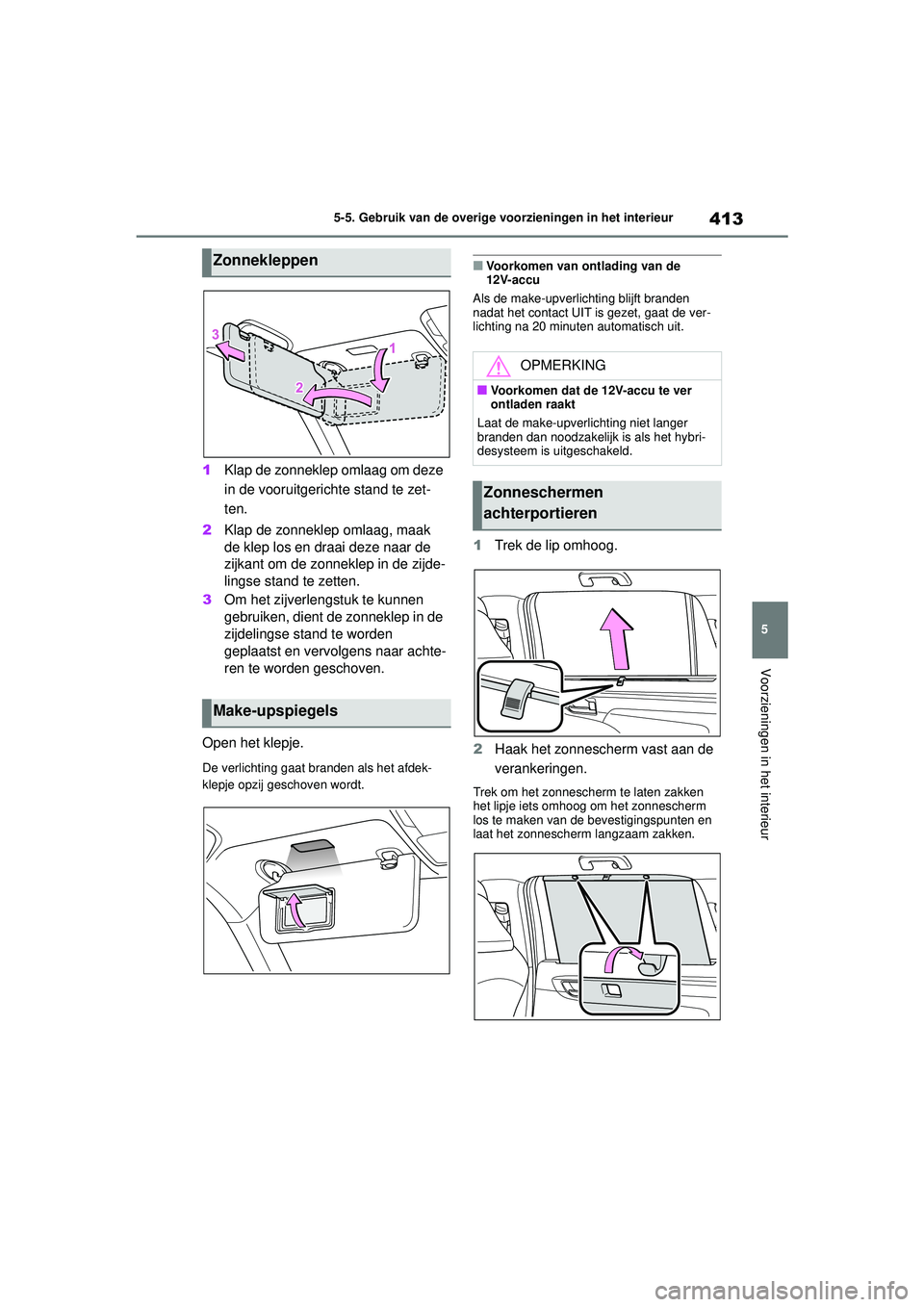 TOYOTA HIGHLANDER HYBRID 2021  Instructieboekje (in Dutch) 413
5
5-5. Gebruik van de overige voorzieningen in het interieur
Voorzieningen in het interieur
HIGHLANDER HV_EE
1
Klap de zonneklep omlaag om deze 
in de vooruitgerichte stand te zet-
ten.
2 Klap de 