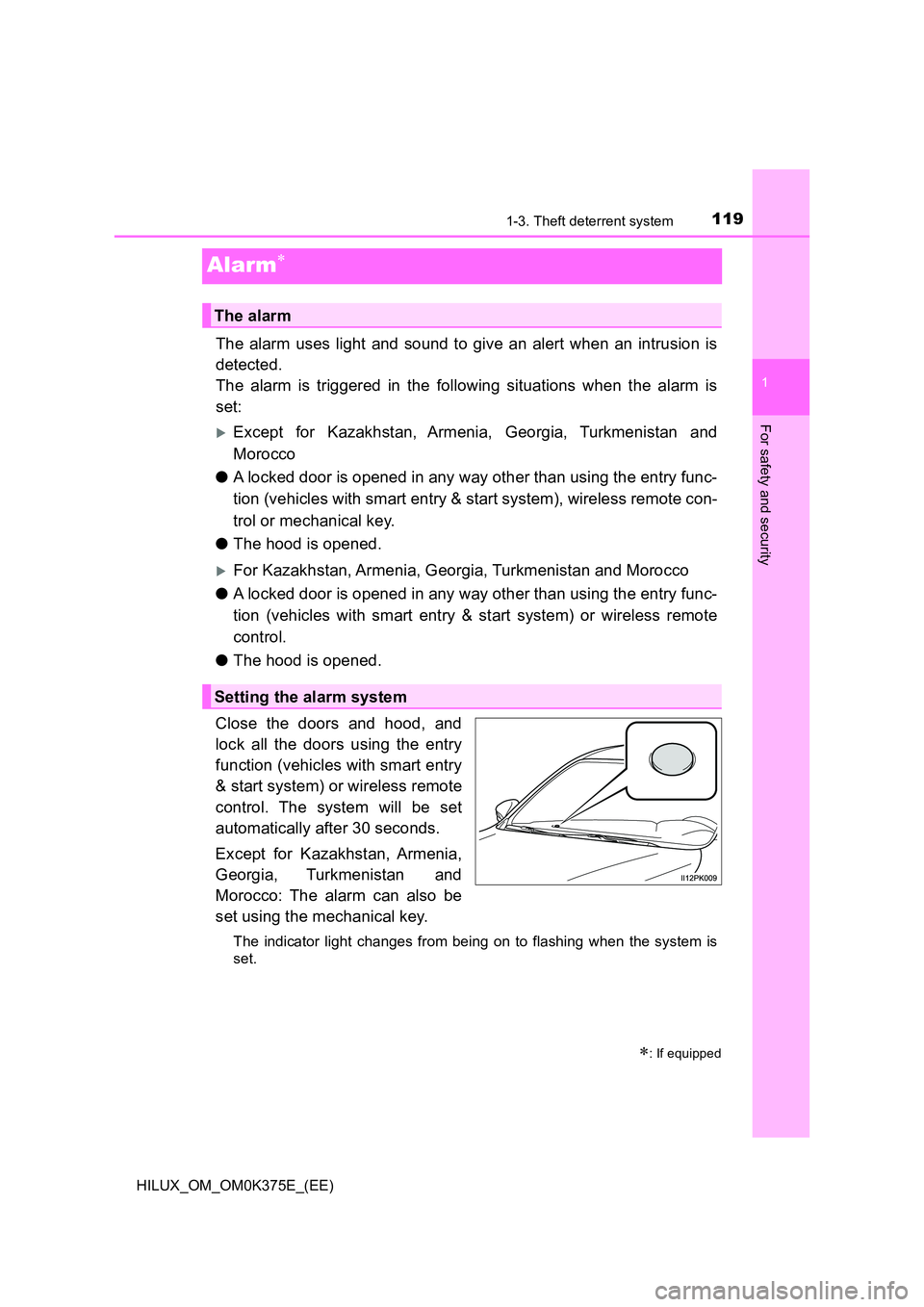 TOYOTA HILUX 2019  Owners Manual 119
1
1-3. Theft deterrent system
HILUX_OM_OM0K375E_(EE)
For safety and security
Alarm
The alarm uses light and sound to give an alert when an intrusion is 
detected. 
The alarm is triggered in the