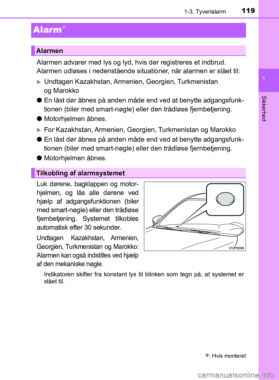 TOYOTA HILUX 2019  Brugsanvisning (in Danish) 119
1
1-3. Tyverialarm
Hilux OM0K375DK
Sikkerhed
Alarm
Alarmen advarer med lys og lyd, hvis der registreres et indbrud.
Alarmen udløses i nedenstående situationer, når alarmen er slået til:
