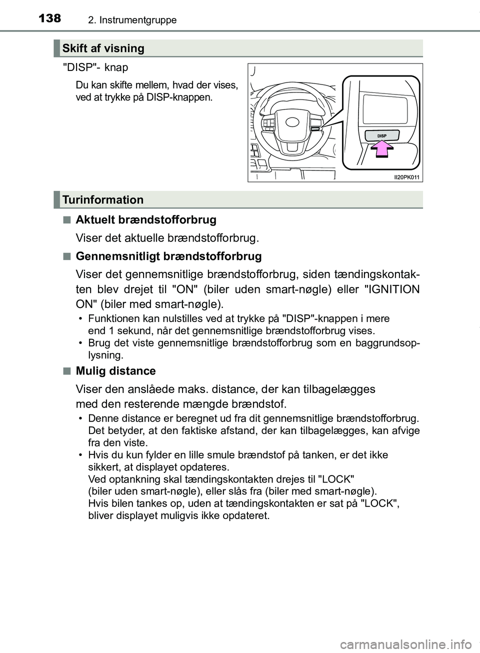 TOYOTA HILUX 2019  Brugsanvisning (in Danish) 1382. Instrumentgruppe
Hilux OM0K375DK
"DISP"- knap
Du kan skifte mellem, hvad der vises,
ved at trykke på DISP-knappen.
nAktuelt brændstofforbrug
Viser det aktuelle brændstofforbrug.
nGennemsnitli