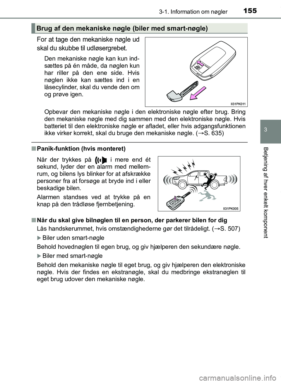 TOYOTA HILUX 2019  Brugsanvisning (in Danish) 1553-1. Information om nøgler
3
Betjening af hver enkelt komponent
Hilux OM0K375DK
For at tage den mekaniske nøgle ud
skal du skubbe til udløsergrebet.
Den mekaniske nøgle kan kun ind-
sættes på