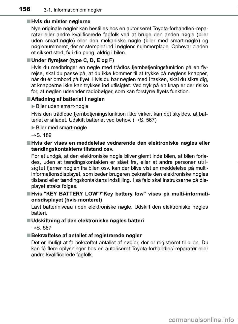 TOYOTA HILUX 2019  Brugsanvisning (in Danish) 1563-1. Information om nøgler
Hilux OM0K375DKn
Hvis du mister nøglerne
Nye originale nøgler kan bestilles hos en autoriseret Toyota-forhandler/-repa-
ratør eller andre kvalificerede fagfolk ved at