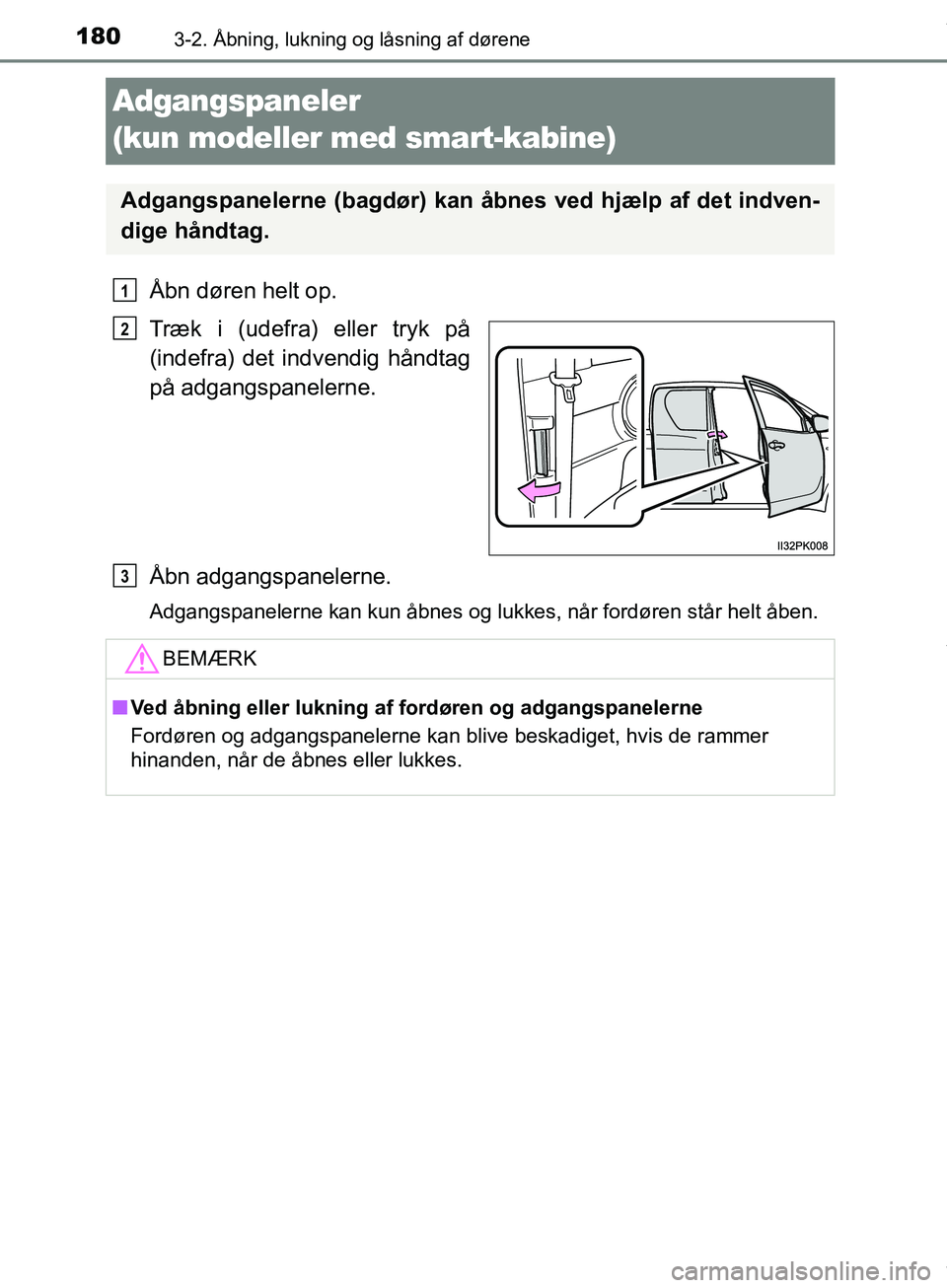 TOYOTA HILUX 2019  Brugsanvisning (in Danish) 1803-2. Åbning, lukning og låsning af dørene
Hilux OM0K375DK
Adgangspaneler 
(kun modeller med smart-kabine)
Åbn døren helt op.
Træk i (udefra) eller tryk på
(indefra) det indvendig håndtag
p
