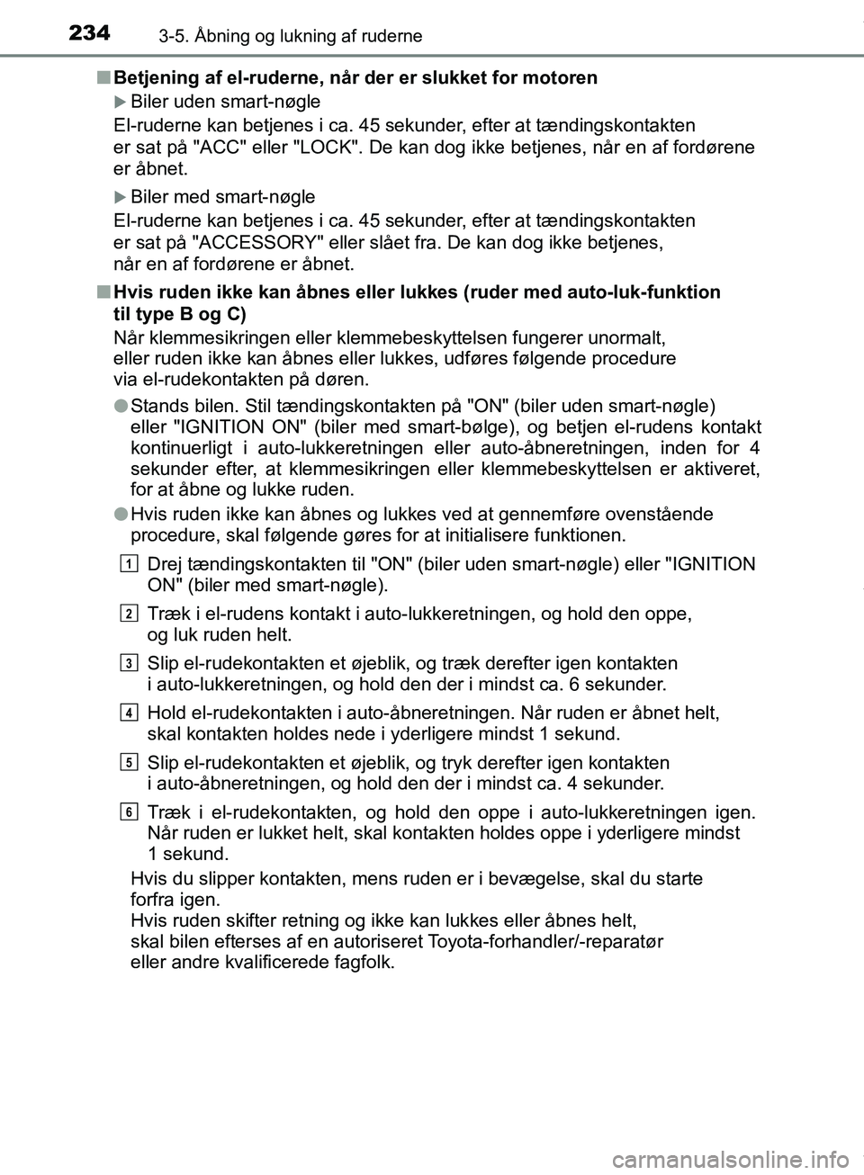 TOYOTA HILUX 2019 Brugsanvisning (in Danish) 2343-5. Åbning og lukning af ruderne
Hilux OM0K375DKn
Betjening af el-ruderne, når der er slukket for motoren
Biler uden smart-nøgle
El-ruderne kan betjenes i ca. 45 sekunder, efter at tændings TOYOTA HILUX 2019 Brugsanvisning (in Danish) 2343-5. Åbning og lukning af ruderne
Hilux OM0K375DKn
Betjening af el-ruderne, når der er slukket for motoren
Biler uden smart-nøgle
El-ruderne kan betjenes i ca. 45 sekunder, efter at tændings