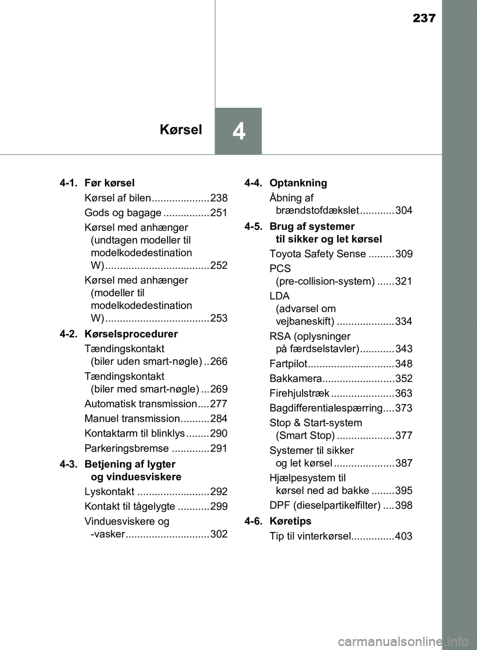 TOYOTA HILUX 2019 Brugsanvisning (in Danish) 237
4Kørsel
Hilux OM0K375DK4-1. Før kørsel
Kørsel af bilen.................... 238
Gods og bagage ................ 251
Kørsel med anhænger (undtagen modeller til
modelkodedestination
W) ...... TOYOTA HILUX 2019 Brugsanvisning (in Danish) 237
4Kørsel
Hilux OM0K375DK4-1. Før kørsel
Kørsel af bilen.................... 238
Gods og bagage ................ 251
Kørsel med anhænger (undtagen modeller til
modelkodedestination
W) ......