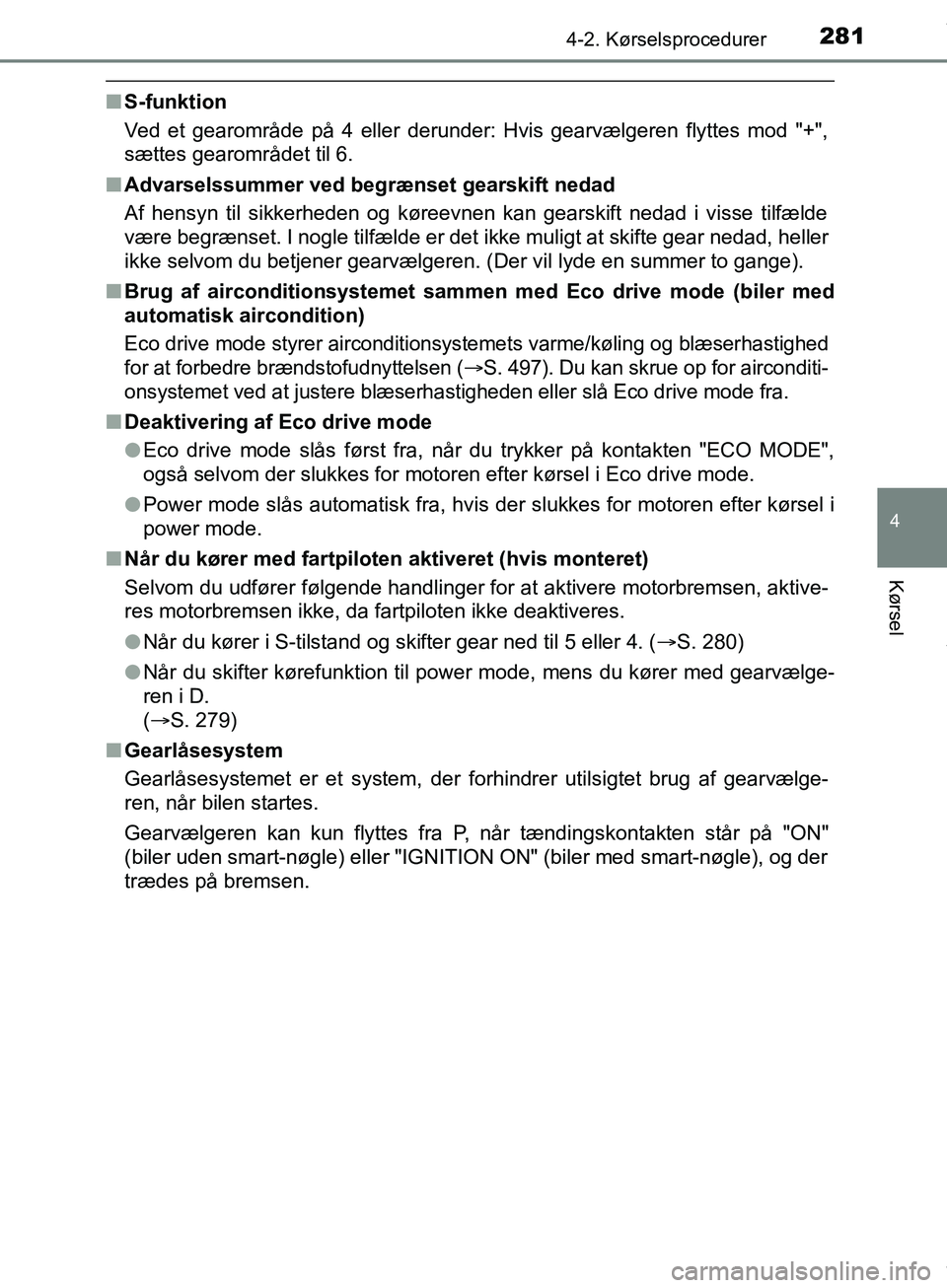 TOYOTA HILUX 2019 Brugsanvisning (in Danish) 2814-2. Kørselsprocedurer
4
Kørsel
Hilux OM0K375DK
nS-funktion
Ved et gearområde på 4 eller derunder: Hvis gearvælgeren flyttes mod "+",
sættes gearområdet til 6.
n Advarselssummer ved begræns TOYOTA HILUX 2019 Brugsanvisning (in Danish) 2814-2. Kørselsprocedurer
4
Kørsel
Hilux OM0K375DK
nS-funktion
Ved et gearområde på 4 eller derunder: Hvis gearvælgeren flyttes mod "+",
sættes gearområdet til 6.
n Advarselssummer ved begræns