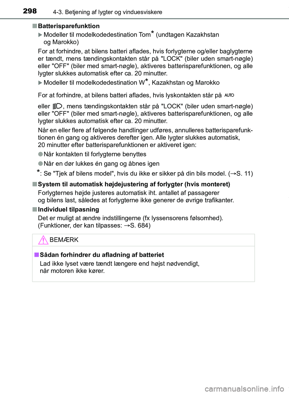 TOYOTA HILUX 2019  Brugsanvisning (in Danish) 2984-3. Betjening af lygter og vinduesviskere
Hilux OM0K375DKn
Batterisparefunktion
Modeller til modelkodedestination Tom* (undtagen Kazakhstan 
og Marokko)
For at forhindre, at bilens batteri afla