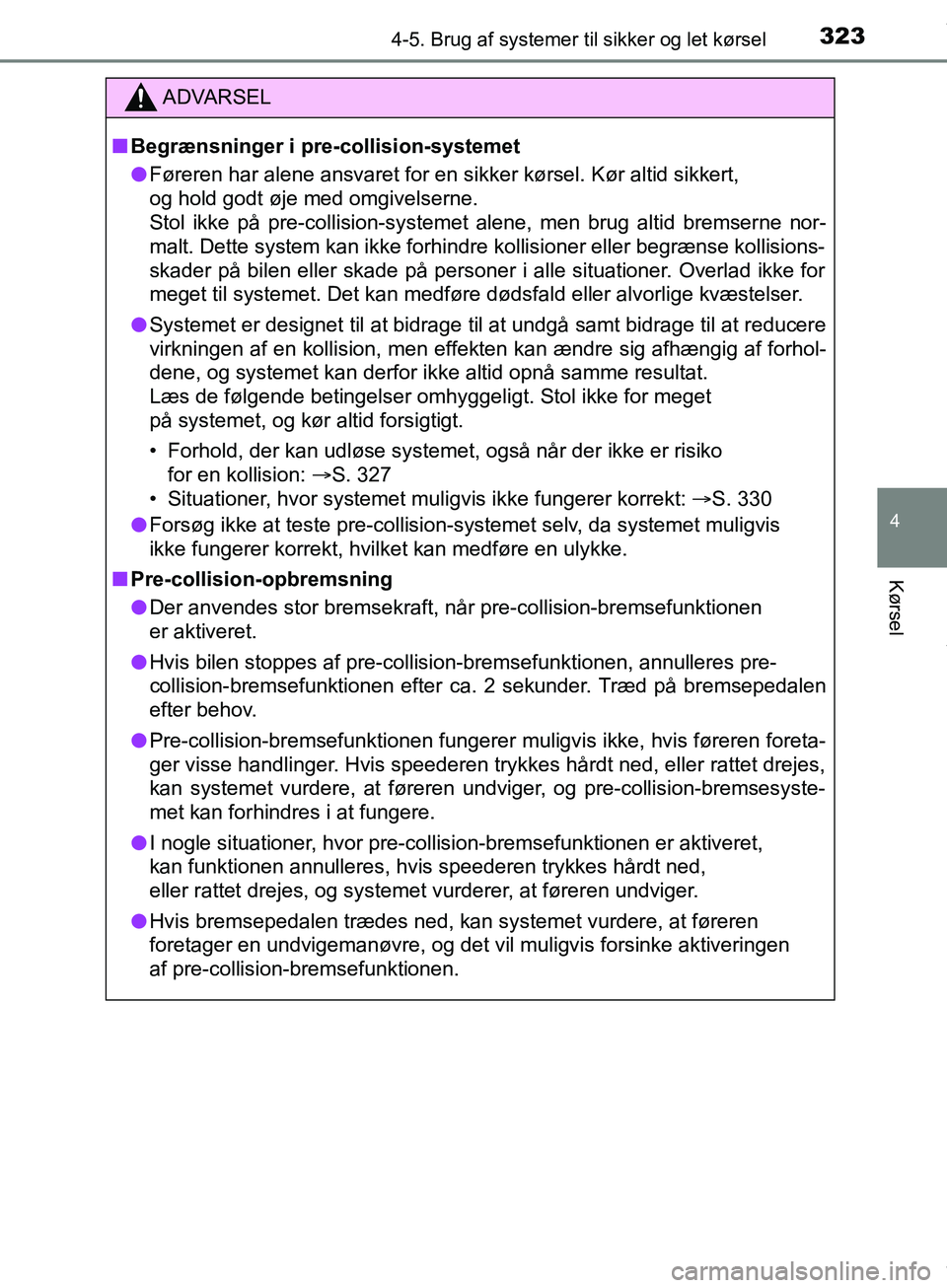 TOYOTA HILUX 2019  Brugsanvisning (in Danish) 3234-5. Brug af systemer til sikker og let kørsel
4
Kørsel
Hilux OM0K375DK
ADVARSEL
n Begrænsninger i pre-collision-systemet
l Føreren har alene ansvaret for en sikker kørsel. Kør altid sikkert,