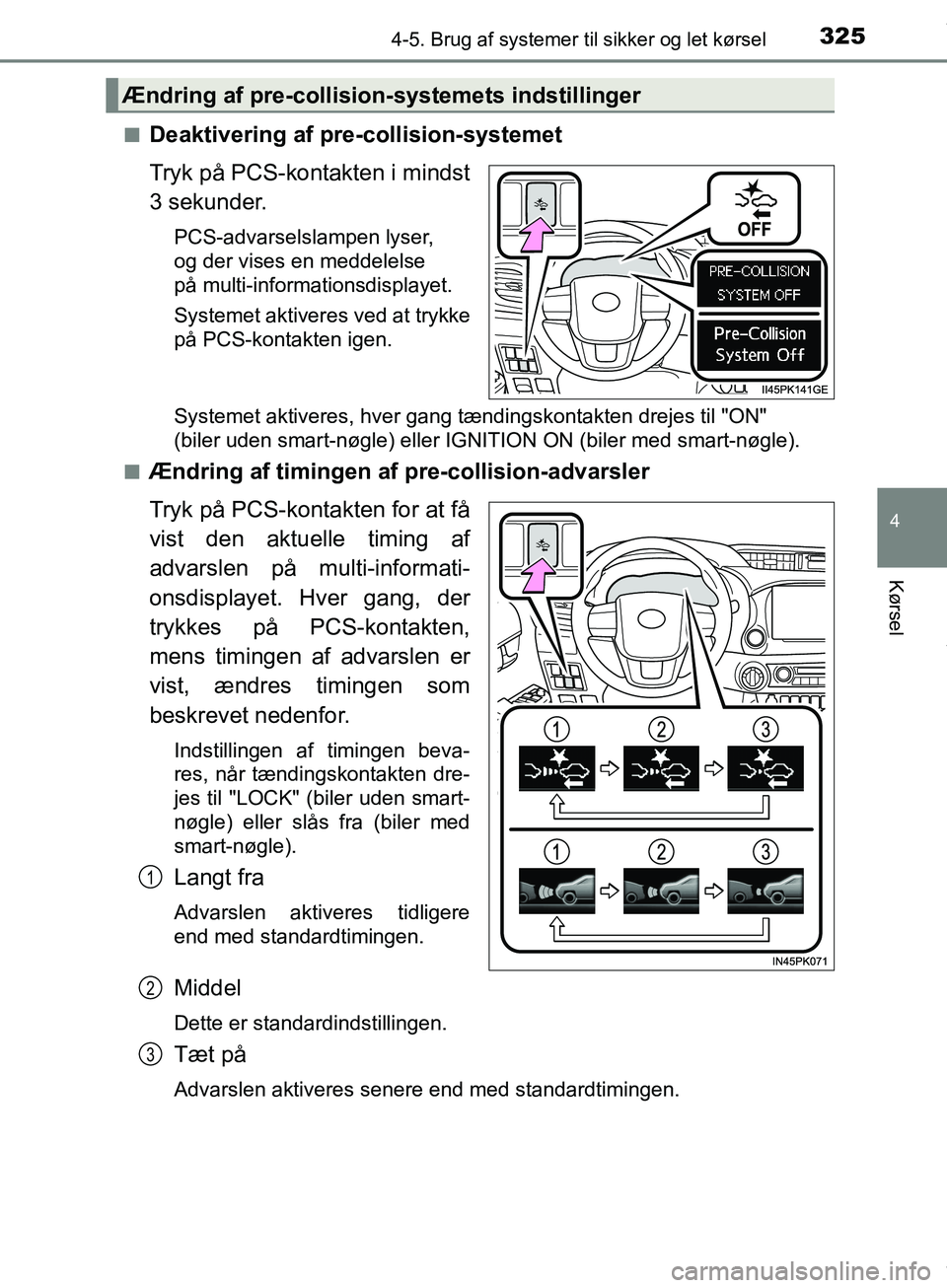TOYOTA HILUX 2019  Brugsanvisning (in Danish) 3254-5. Brug af systemer til sikker og let kørsel
4
Kørsel
Hilux OM0K375DKn
Deaktivering af pre-collision-systemet
Tryk på PCS-kontakten i mindst
3 sekunder.
PCS-advarselslampen lyser, 
og der vise