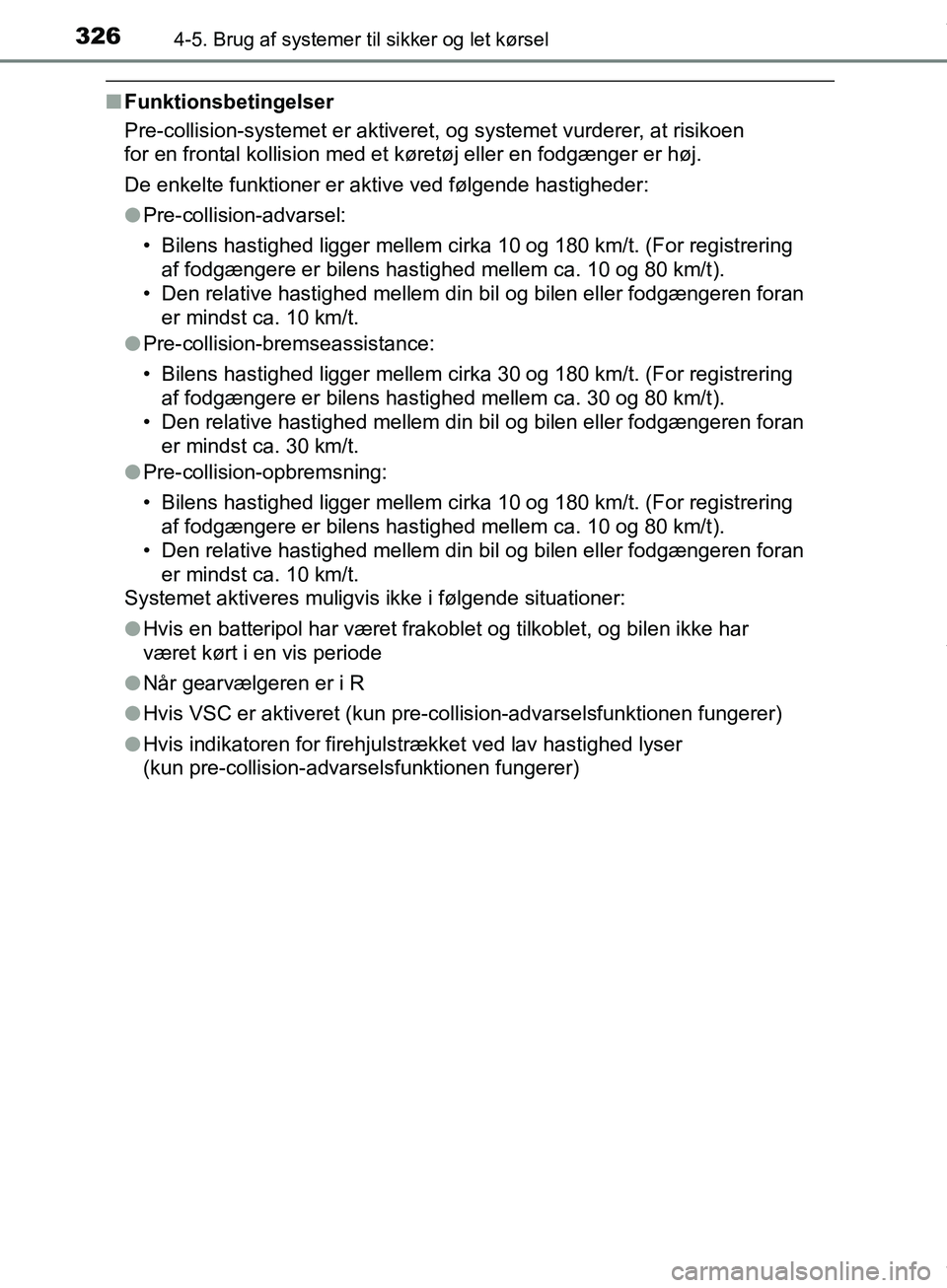 TOYOTA HILUX 2019  Brugsanvisning (in Danish) 3264-5. Brug af systemer til sikker og let kørsel
Hilux OM0K375DK
nFunktionsbetingelser
Pre-collision-systemet er aktiveret, og systemet vurderer, at risikoen 
for en frontal kollision med et køret