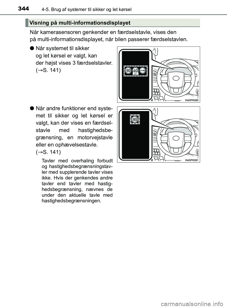 TOYOTA HILUX 2019  Brugsanvisning (in Danish) 3444-5. Brug af systemer til sikker og let kørsel
Hilux OM0K375DK
Når kamerasensoren genkender  en færdselstavle, vises den 
på multi-informationsdisplayet, når bilen passerer færdselstavlen.
l 
