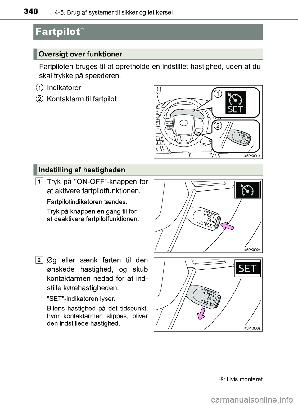 TOYOTA HILUX 2019  Brugsanvisning (in Danish) 3484-5. Brug af systemer til sikker og let kørsel
Hilux OM0K375DK
Fartpilot
Fartpiloten bruges til at oprethol de en indstillet hastighed, uden at du
skal trykke på speederen.
Indikatorer
Kontakt
