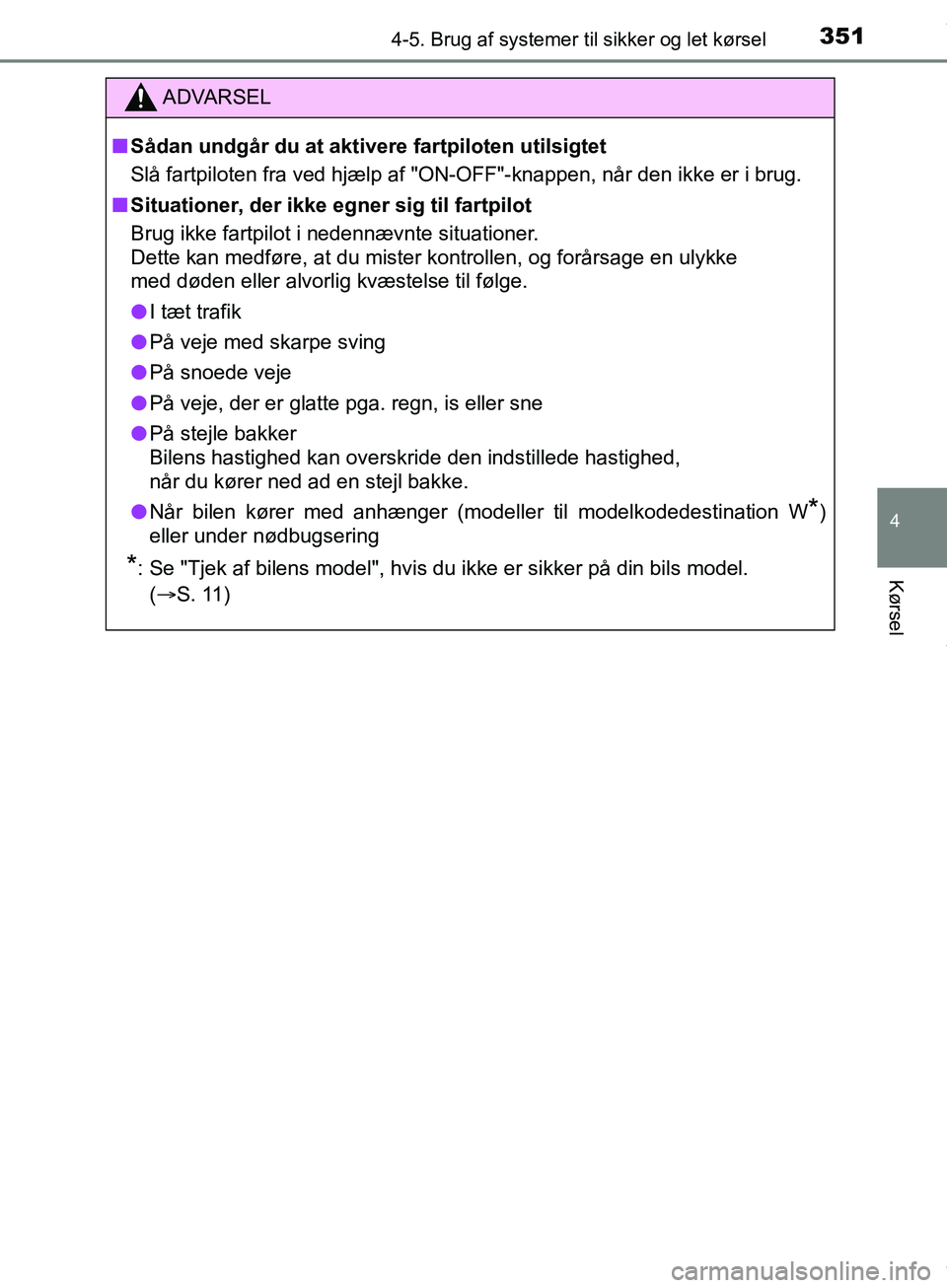 TOYOTA HILUX 2019  Brugsanvisning (in Danish) 3514-5. Brug af systemer til sikker og let kørsel
4
Kørsel
Hilux OM0K375DK
ADVARSEL
n Sådan undgår du at aktivere fartpiloten utilsigtet
Slå fartpiloten fra ved hjælp af "ON-OFF"-knappen, når d