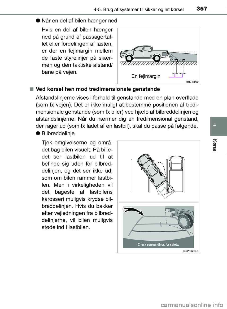 TOYOTA HILUX 2019  Brugsanvisning (in Danish) 3574-5. Brug af systemer til sikker og let kørsel
4
Kørsel
Hilux OM0K375DK
lNår en del af bilen hænger ned
Hvis en del af bilen hænger
ned på grund af passagertal-
let eller fordelingen af laste