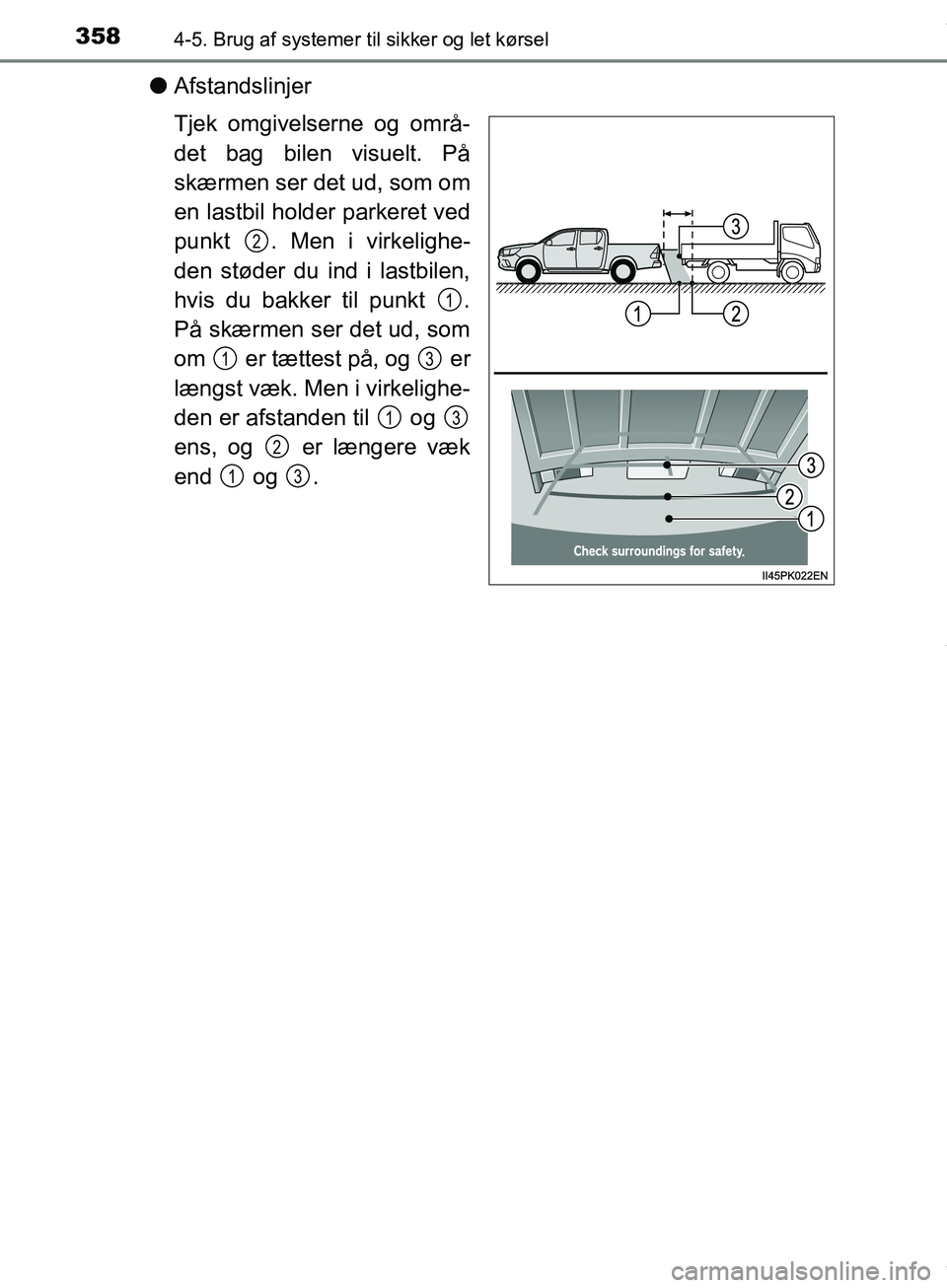 TOYOTA HILUX 2019  Brugsanvisning (in Danish) 3584-5. Brug af systemer til sikker og let kørsel
Hilux OM0K375DK
lAfstandslinjer
Tjek omgivelserne og områ-
det bag bilen visuelt. På
skærmen ser det ud, som om
en lastbil holder parkeret ved
pun