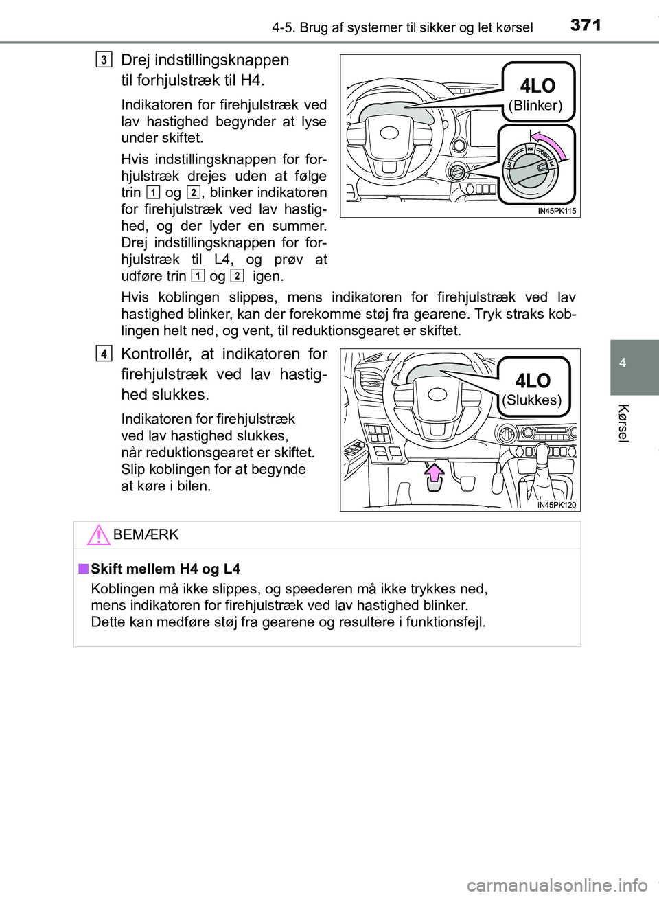 TOYOTA HILUX 2019 Brugsanvisning (in Danish) 3714-5. Brug af systemer til sikker og let kørsel
4
Kørsel
Hilux OM0K375DK
Drej indstillingsknappen
til forhjulstræk til H4.
Indikatoren for firehjulstræk ved
lav hastighed begynder at lyse
under TOYOTA HILUX 2019 Brugsanvisning (in Danish) 3714-5. Brug af systemer til sikker og let kørsel
4
Kørsel
Hilux OM0K375DK
Drej indstillingsknappen
til forhjulstræk til H4.
Indikatoren for firehjulstræk ved
lav hastighed begynder at lyse
under