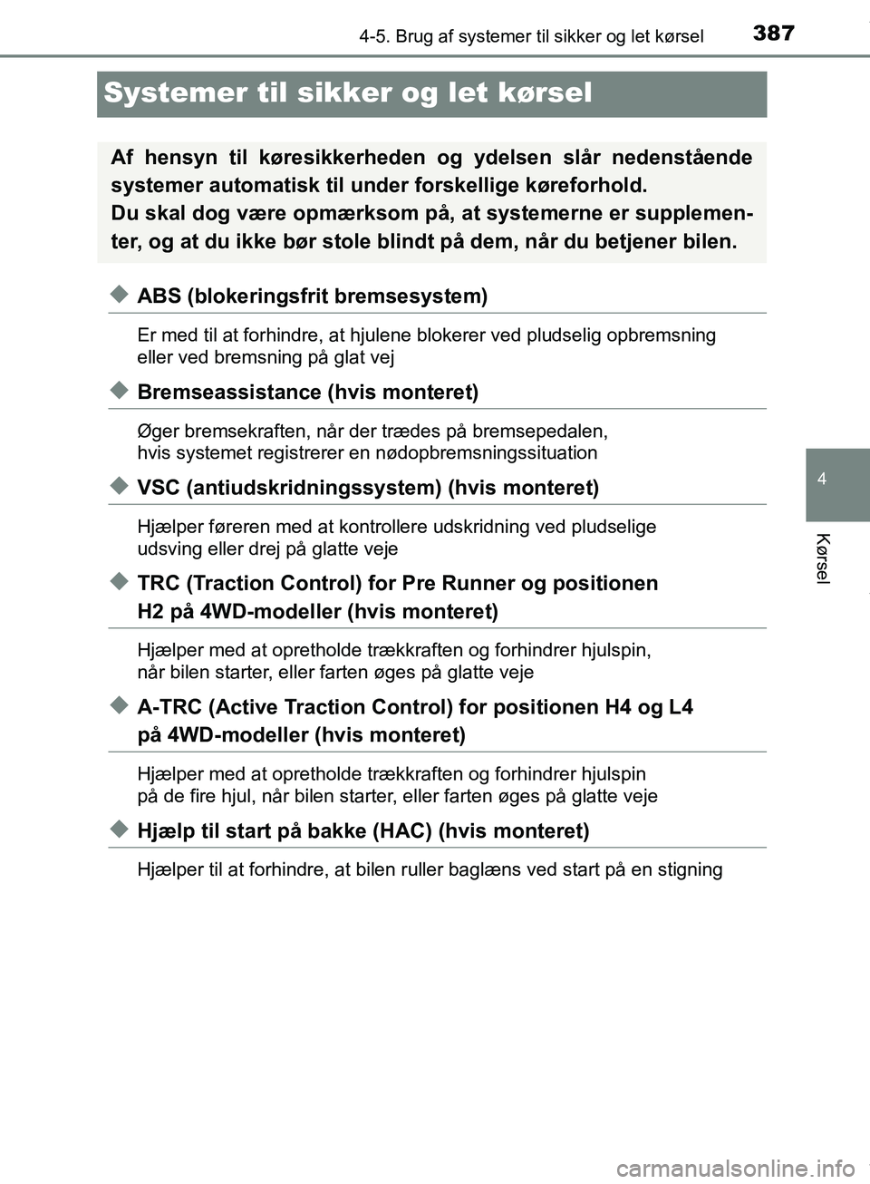 TOYOTA HILUX 2019 Brugsanvisning (in Danish) 387
4
4-5. Brug af systemer til sikker og let kørsel
Kørsel
Hilux OM0K375DK
Systemer til sikker og let kørsel
uABS (blokeringsfrit bremsesystem)
Er med til at forhindre, at hjul ene blokerer ved pl TOYOTA HILUX 2019 Brugsanvisning (in Danish) 387
4
4-5. Brug af systemer til sikker og let kørsel
Kørsel
Hilux OM0K375DK
Systemer til sikker og let kørsel
uABS (blokeringsfrit bremsesystem)
Er med til at forhindre, at hjul ene blokerer ved pl
