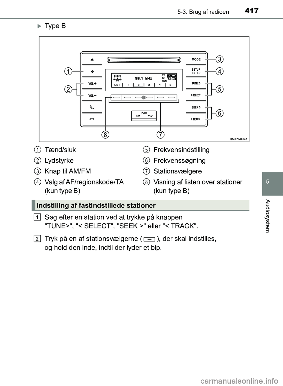 TOYOTA HILUX 2019  Brugsanvisning (in Danish) 4175-3. Brug af radioen
5
Audiosystem
Hilux OM0K375DK
Ty p e  B
Søg efter en station ved at trykke på knappen 
"TUNE>", "< SELECT", "SEEK >" eller "< TRACK".
Tryk på en af stationsvælgerne ( ),