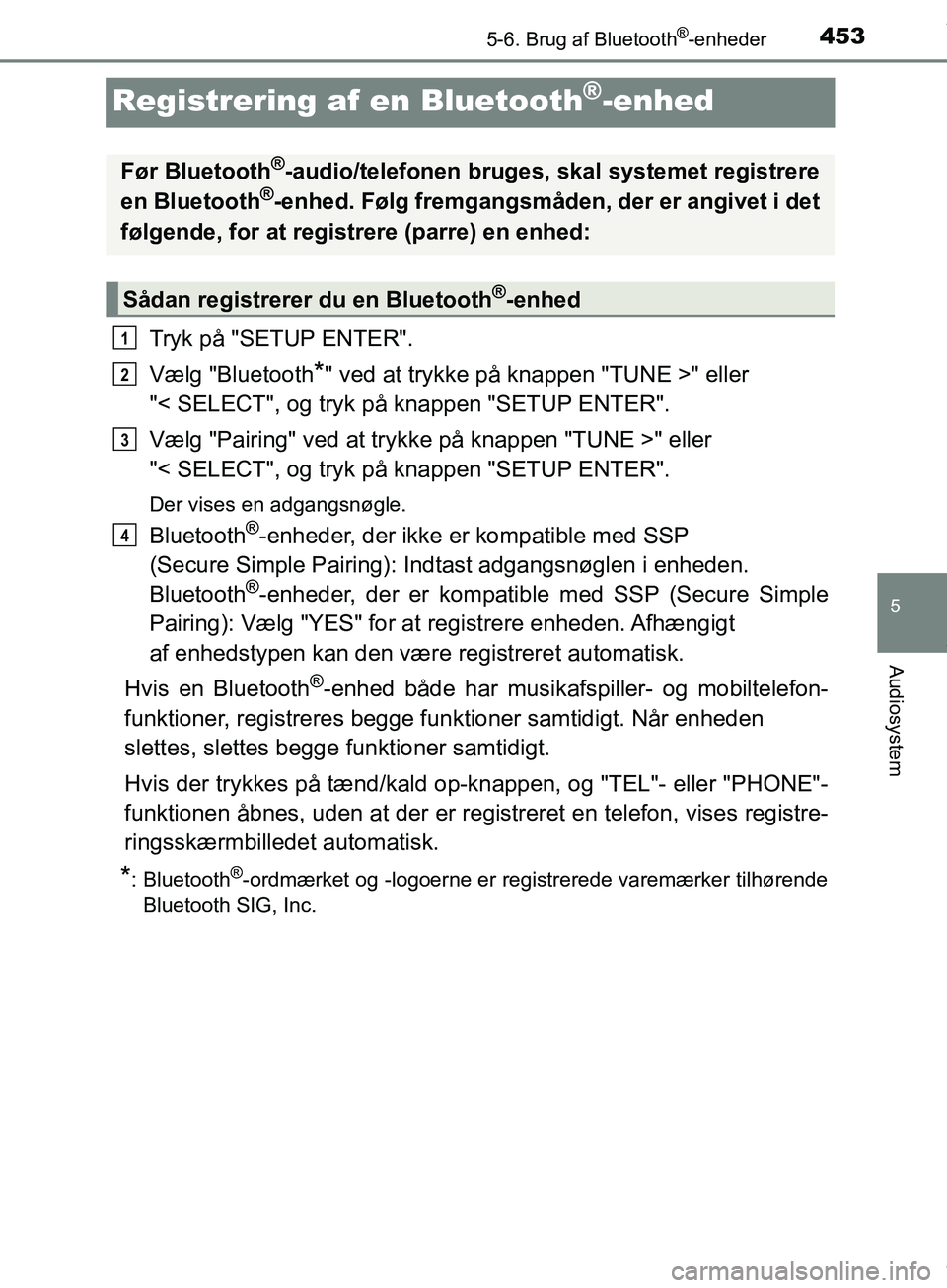 TOYOTA HILUX 2019 Brugsanvisning (in Danish) 453
5
5-6. Brug af Bluetooth®-enheder
Audiosystem
Hilux OM0K375DK
Registrering af en Bluetooth®-enhed
Tryk på "SETUP ENTER".
Vælg "Bluetooth
*" ved at trykke på knappen "TUNE >" eller
"< SELECT" TOYOTA HILUX 2019 Brugsanvisning (in Danish) 453
5
5-6. Brug af Bluetooth®-enheder
Audiosystem
Hilux OM0K375DK
Registrering af en Bluetooth®-enhed
Tryk på "SETUP ENTER".
Vælg "Bluetooth
*" ved at trykke på knappen "TUNE >" eller
"< SELECT"