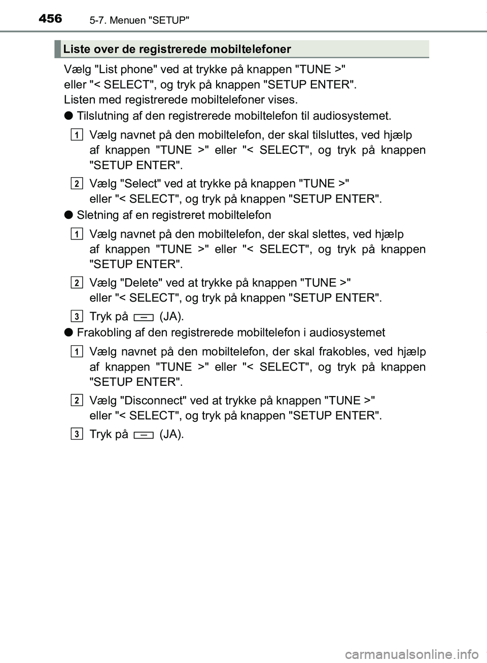 TOYOTA HILUX 2019 Brugsanvisning (in Danish) 4565-7. Menuen "SETUP"
Hilux OM0K375DK
Vælg "List phone" ved at trykke på knappen "TUNE >"
eller "< SELECT", og tryk på knappen "SETUP ENTER".
Listen med registrerede mobiltelefoner vises.
l Til TOYOTA HILUX 2019 Brugsanvisning (in Danish) 4565-7. Menuen "SETUP"
Hilux OM0K375DK
Vælg "List phone" ved at trykke på knappen "TUNE >"
eller "< SELECT", og tryk på knappen "SETUP ENTER".
Listen med registrerede mobiltelefoner vises.
l Til