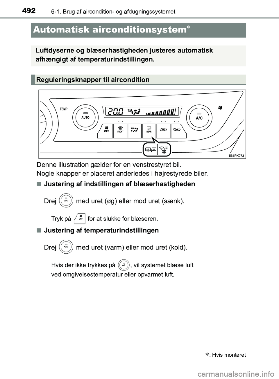 TOYOTA HILUX 2019  Brugsanvisning (in Danish) 4926-1. Brug af aircondition- og afdugningssystemet
Hilux OM0K375DK
Automatisk airconditionsystem
Denne illustration gælder for en venstrestyret bil. 
Nogle knapper er placeret anderledes i højre
