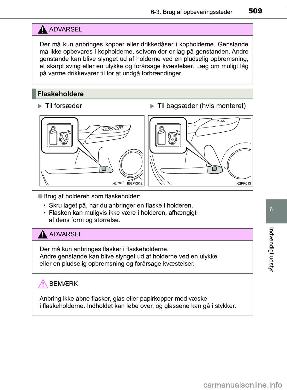 TOYOTA HILUX 2019 Brugsanvisning (in Danish) 5096-3. Brug af opbevaringssteder
Hilux OM0K375DK
6
Indvendigt udstyr
lBrug af holderen som flaskeholder:
• Skru låget på, når du anbringer en flaske i holderen.
• Flasken kan muligvis ikke væ TOYOTA HILUX 2019 Brugsanvisning (in Danish) 5096-3. Brug af opbevaringssteder
Hilux OM0K375DK
6
Indvendigt udstyr
lBrug af holderen som flaskeholder:
• Skru låget på, når du anbringer en flaske i holderen.
• Flasken kan muligvis ikke væ