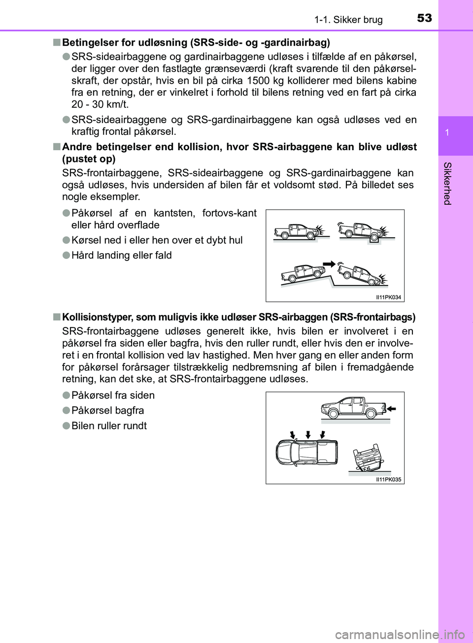 TOYOTA HILUX 2019  Brugsanvisning (in Danish) 531-1. Sikker brug
1
Hilux OM0K375DK
Sikkerhed
nBetingelser for udløsning (SRS-side- og -gardinairbag)
lSRS-sideairbaggene og gardinairbaggene udløses i tilfælde af en påkørsel,
der ligger over d