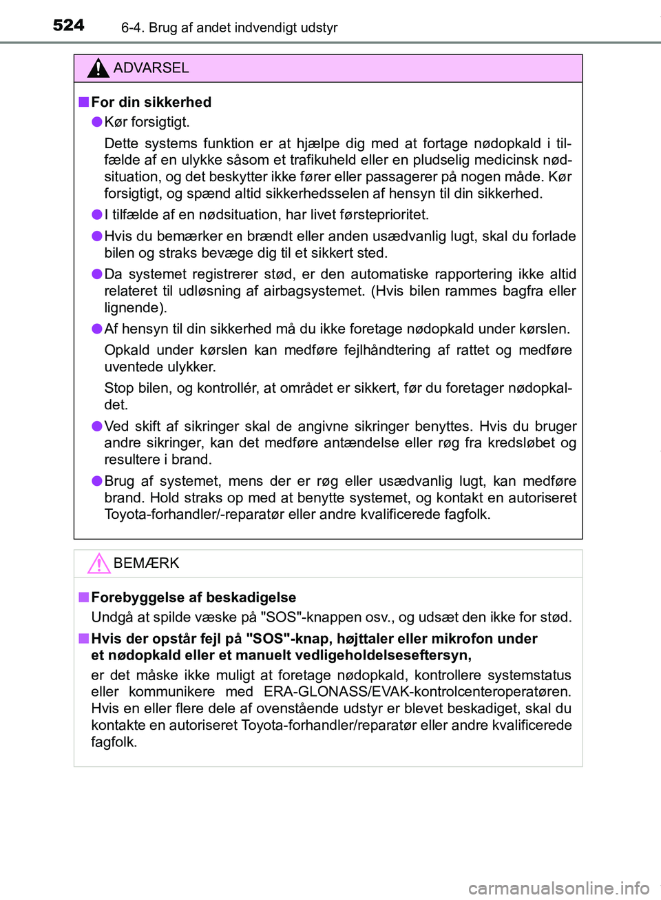 TOYOTA HILUX 2019  Brugsanvisning (in Danish) 5246-4. Brug af andet indvendigt udstyr
Hilux OM0K375DK
ADVARSEL
n For din sikkerhed
l Kør forsigtigt.
Dette systems funktion er at hjælpe dig med at fortage nødopkald i til-
fælde af en ulykke s
