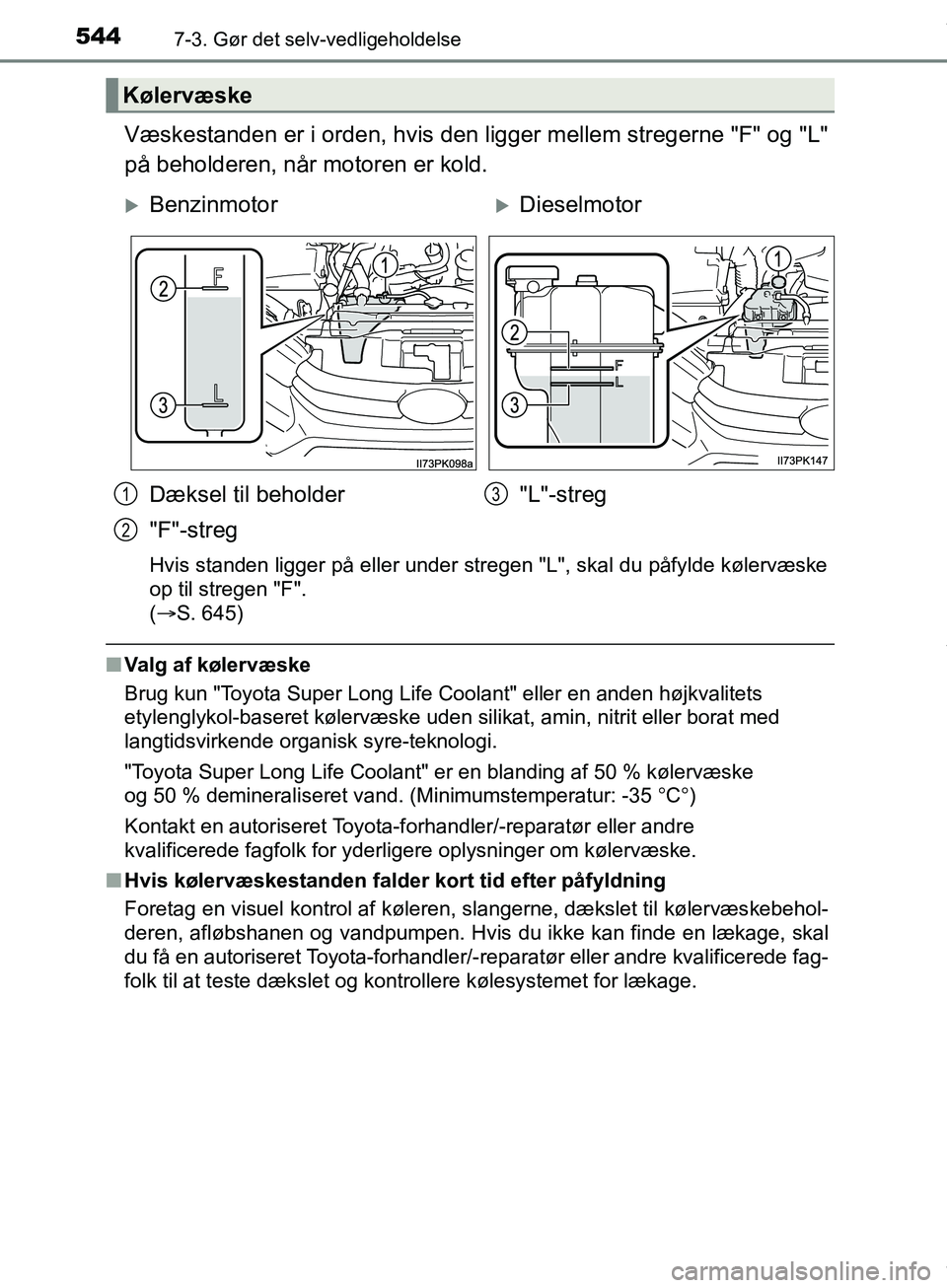 TOYOTA HILUX 2019  Brugsanvisning (in Danish) 5447-3. Gør det selv-vedligeholdelse
Hilux OM0K375DK
Væskestanden er i orden, hvis den ligger mellem stregerne "F" og "L"
på beholderen, når motoren er kold.
Hvis standen ligger på eller under st