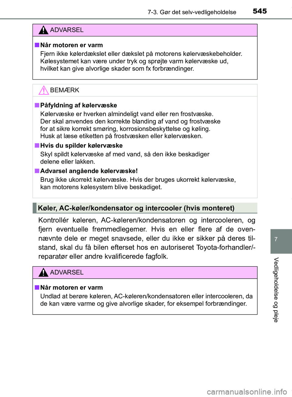 TOYOTA HILUX 2019  Brugsanvisning (in Danish) 5457-3. Gør det selv-vedligeholdelse
Hilux OM0K375DK
7
Vedligeholdelse og pleje
Kontrollér køleren, AC-køleren/kondensatoren og intercooleren, og
fjern eventuelle fremmedlegemer. Hvis en eller fle