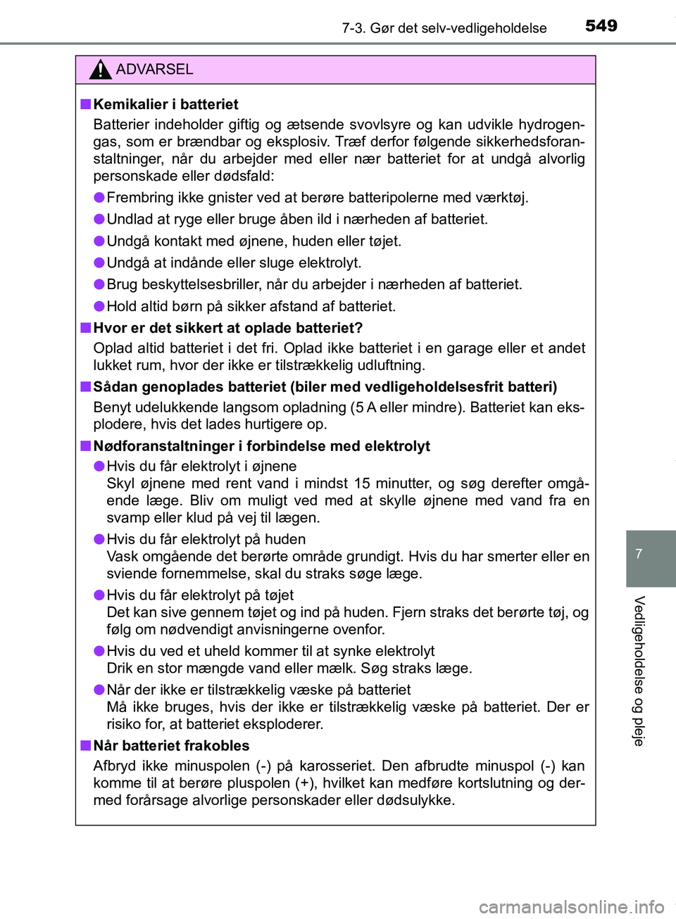 TOYOTA HILUX 2019  Brugsanvisning (in Danish) 5497-3. Gør det selv-vedligeholdelse
Hilux OM0K375DK
7
Vedligeholdelse og pleje
ADVARSEL
n Kemikalier i batteriet
Batterier indeholder giftig og ætsende svovlsyre og kan udvikle hydrogen-
gas, som e