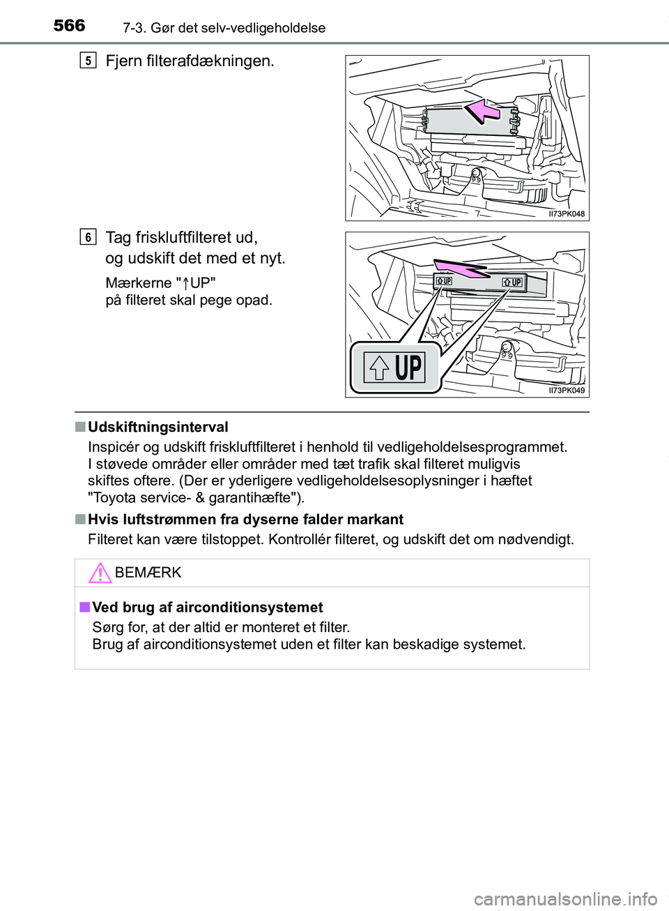 TOYOTA HILUX 2019  Brugsanvisning (in Danish) 5667-3. Gør det selv-vedligeholdelse
Hilux OM0K375DK
Fjern filterafdækningen.
Tag friskluftfilteret ud, 
og udskift det med et nyt.
Mærkerne "UP" 
på filteret skal pege opad.
n Udskiftningsinte