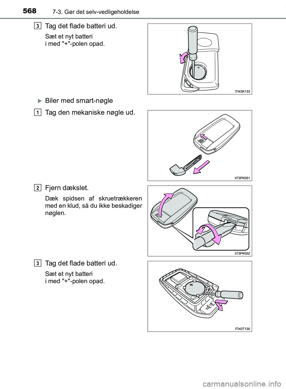 TOYOTA HILUX 2019  Brugsanvisning (in Danish) 5687-3. Gør det selv-vedligeholdelse
Hilux OM0K375DK
Tag det flade batteri ud.
Sæt et nyt batteri 
i med "+"-polen opad.
Biler med smart-nøgle
Tag den mekaniske nøgle ud.
Fjern dækslet.
Dæk s