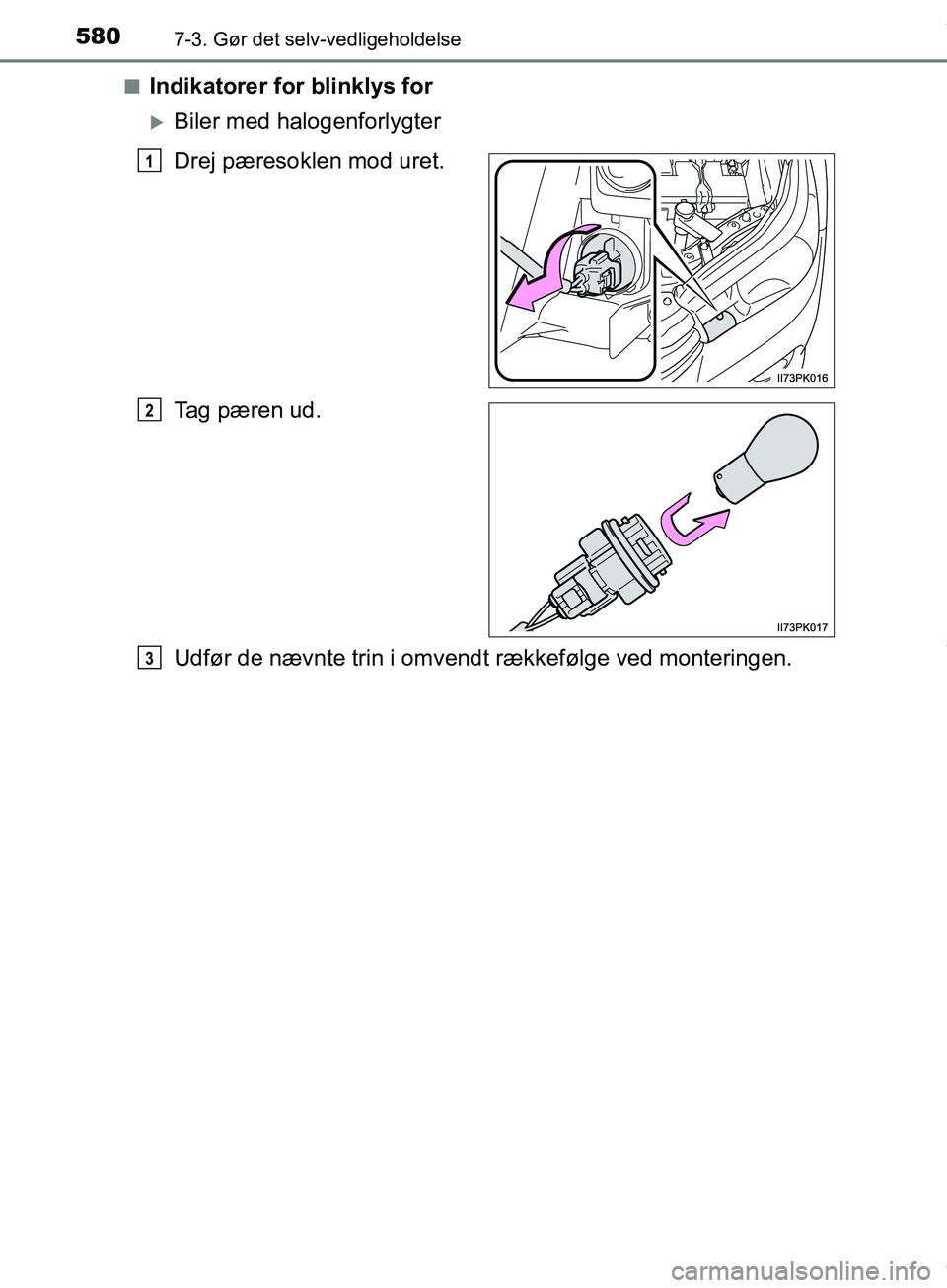 TOYOTA HILUX 2019  Brugsanvisning (in Danish) 5807-3. Gør det selv-vedligeholdelse
Hilux OM0K375DKn
Indikatorer for blinklys for
Biler med halogenforlygter
Drej pæresoklen mod uret.
Tag pæren ud.
Udfør de nævnte trin i omvendt rækkefølg