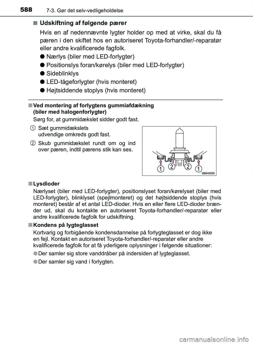 TOYOTA HILUX 2019 Brugsanvisning (in Danish) 5887-3. Gør det selv-vedligeholdelse
Hilux OM0K375DKn
Udskiftning af følgende pærer
Hvis en af nedennævnte lygter holder op med at virke, skal du få
pæren i den skiftet hos en autoriseret Toyota TOYOTA HILUX 2019 Brugsanvisning (in Danish) 5887-3. Gør det selv-vedligeholdelse
Hilux OM0K375DKn
Udskiftning af følgende pærer
Hvis en af nedennævnte lygter holder op med at virke, skal du få
pæren i den skiftet hos en autoriseret Toyota